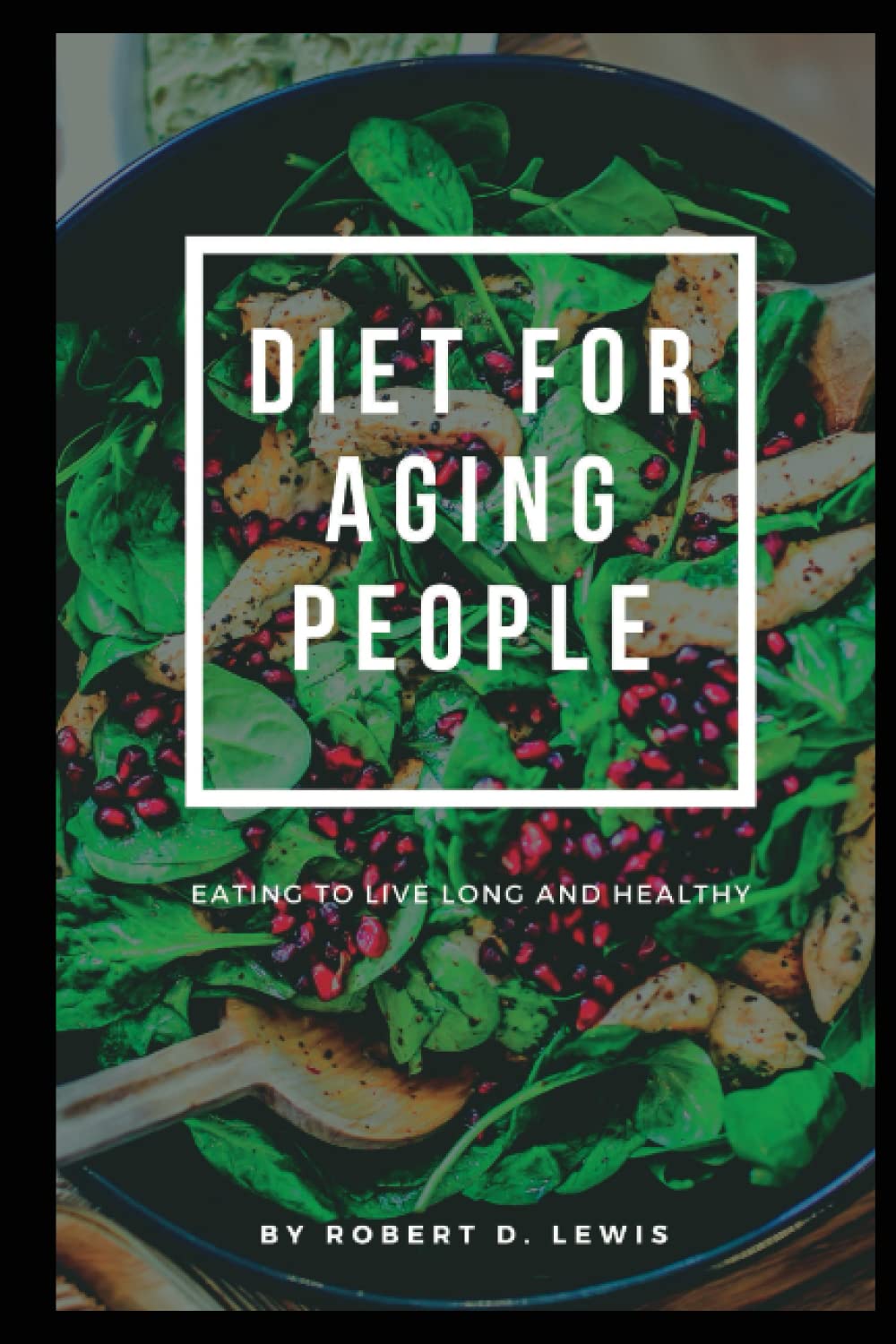 diet-for-aging-people-eating-to-live-long-and-healthy-by-robert-d
