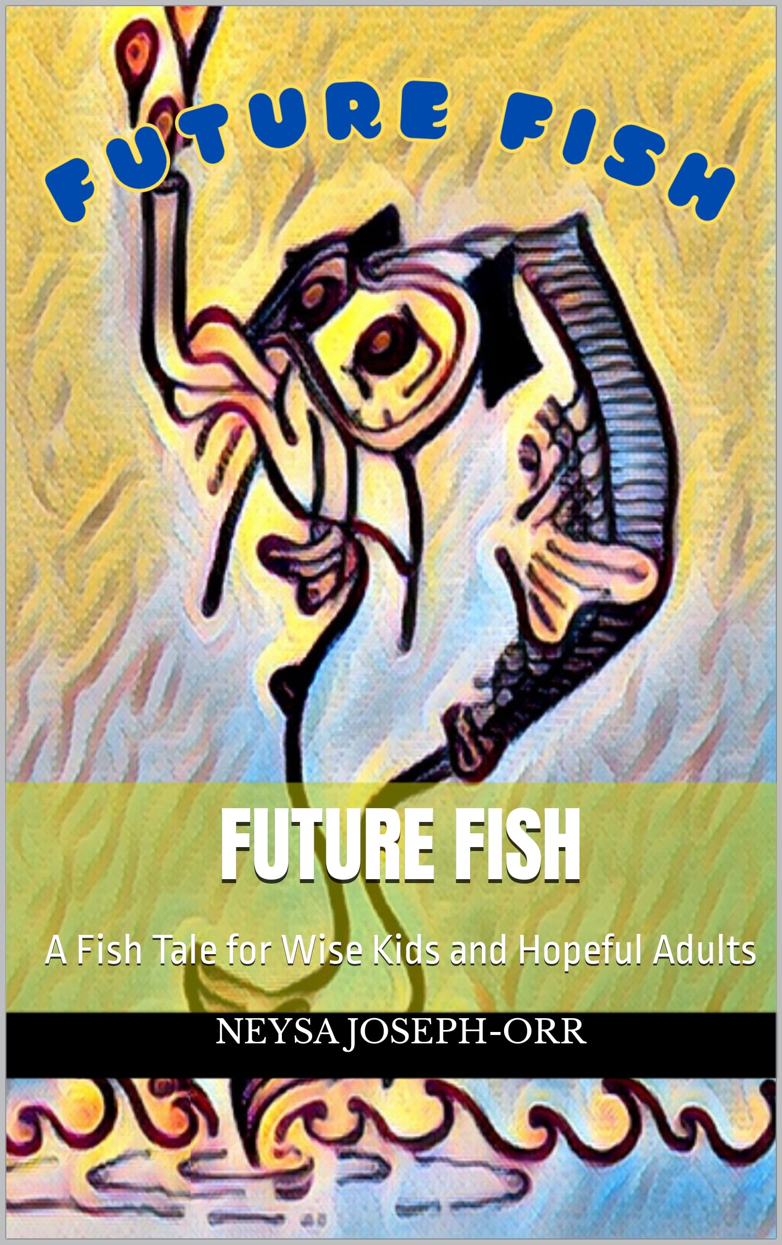Future Fish A Fish Tale for Wise Kids and Hopeful Adults by Neysa JosephOrr Goodreads