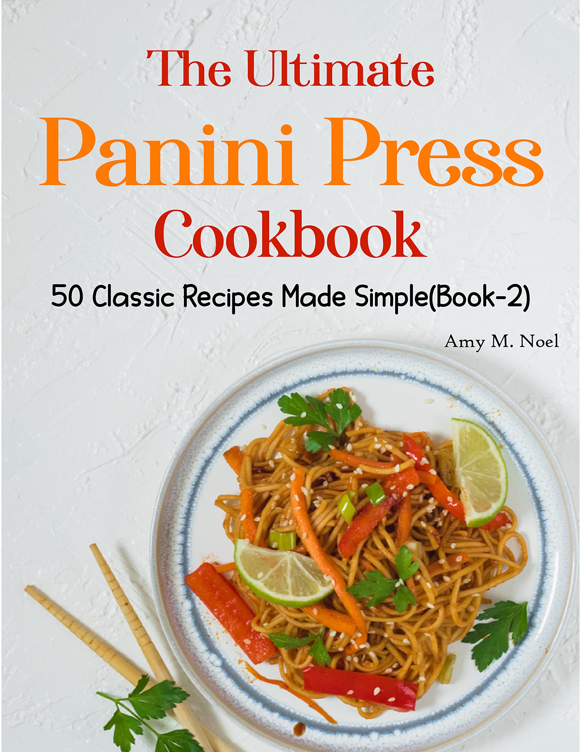 The Ultimate Panini Press Cookbook 50 Classic Recipes Made Simple by
