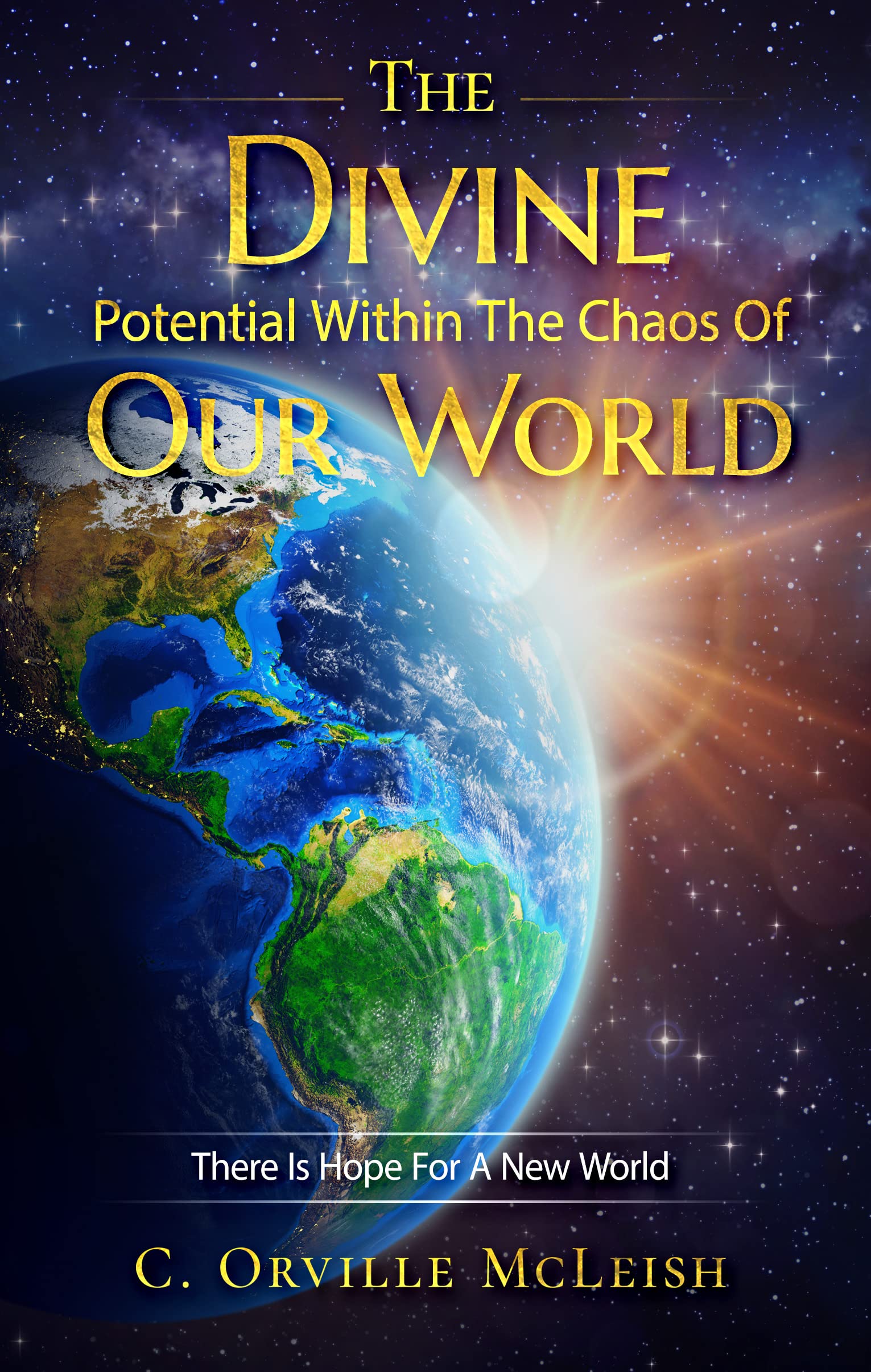 The Divine Potential Within The Chaos Of Our World: There Is Hope For A New World