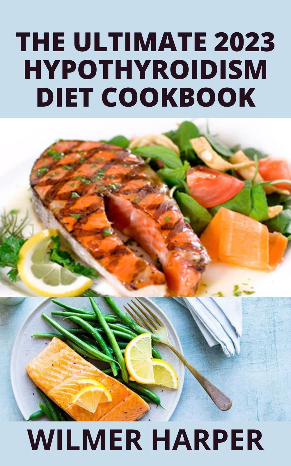The Ultimate 2023 Hypothyroidism Diet Cookbook 120+ Easy Nourishing