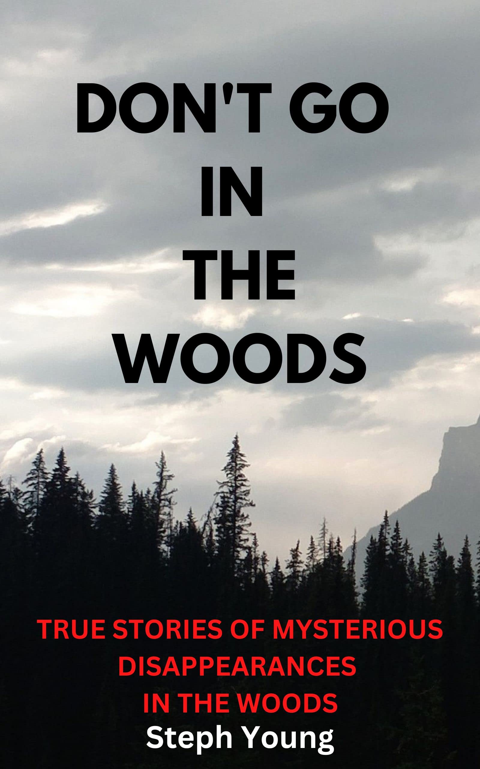 Don't Go in the Woods: True Stories of Mysterious Disappearances in the Woods