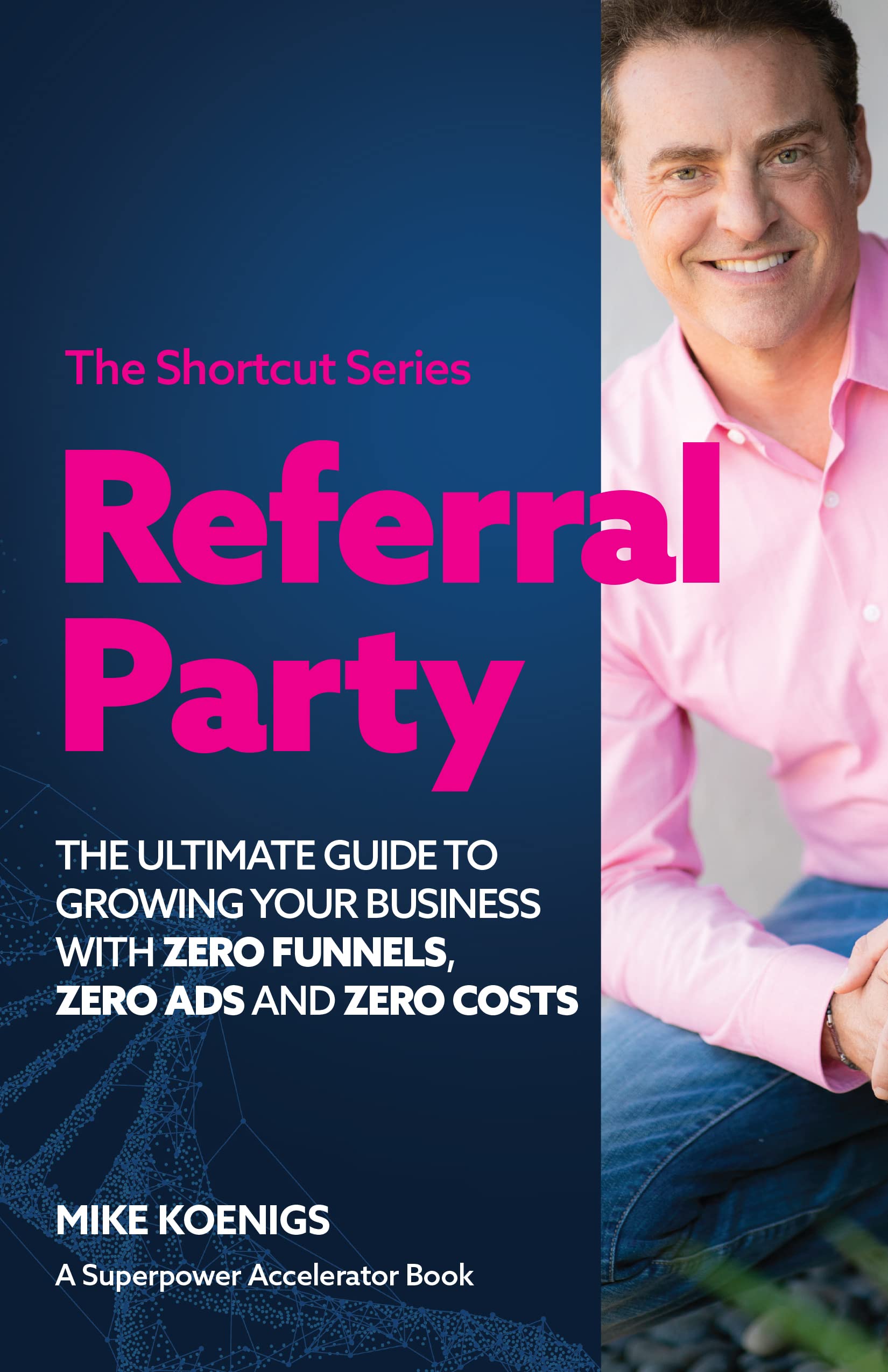 Referral Party: The Ultimate Guide to Growing Your Business With Zero Funnels, Zero Ads, and Zero Costs
