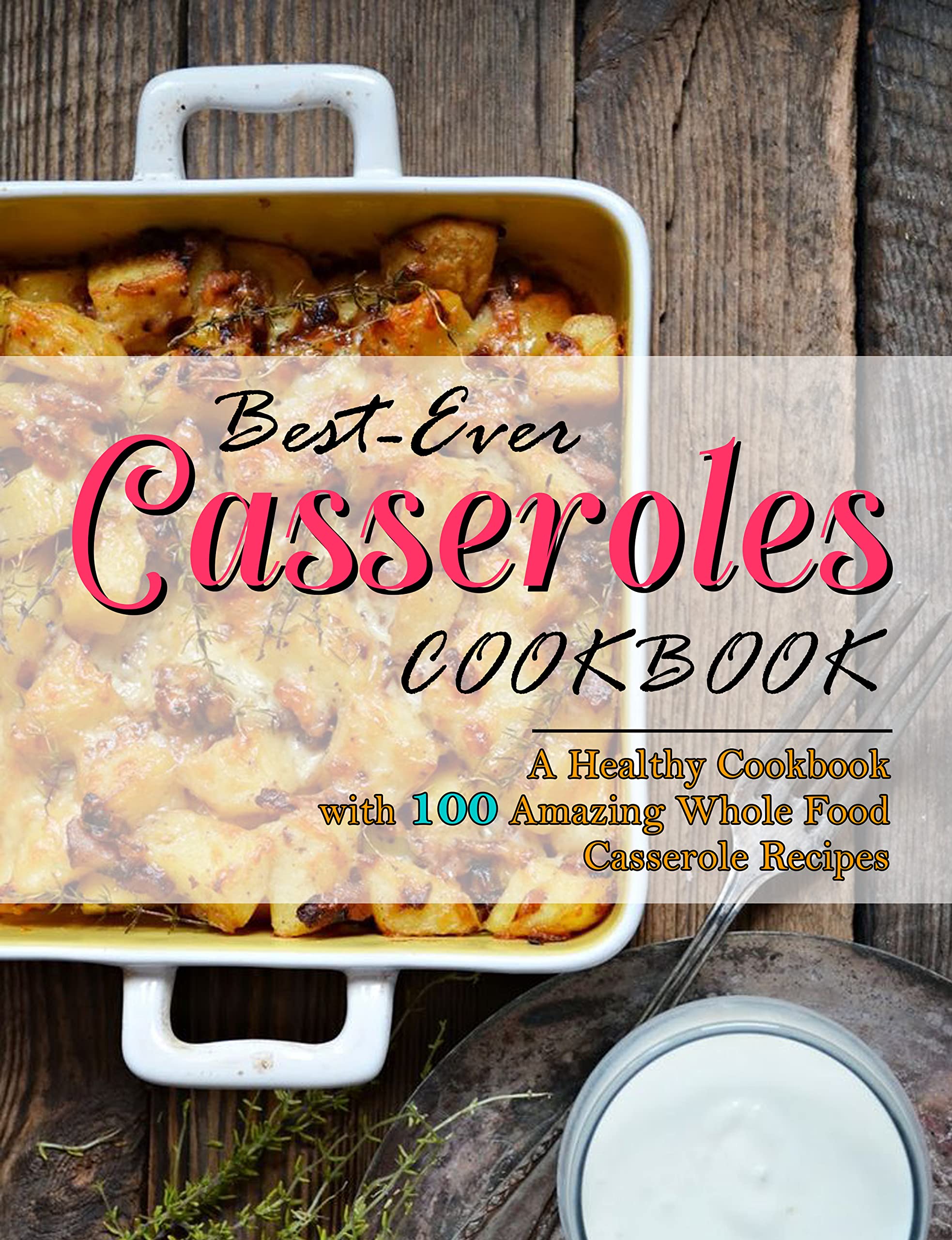 BestEver Casseroles Cookbook A Healthy Cookbook with 100 Amazing