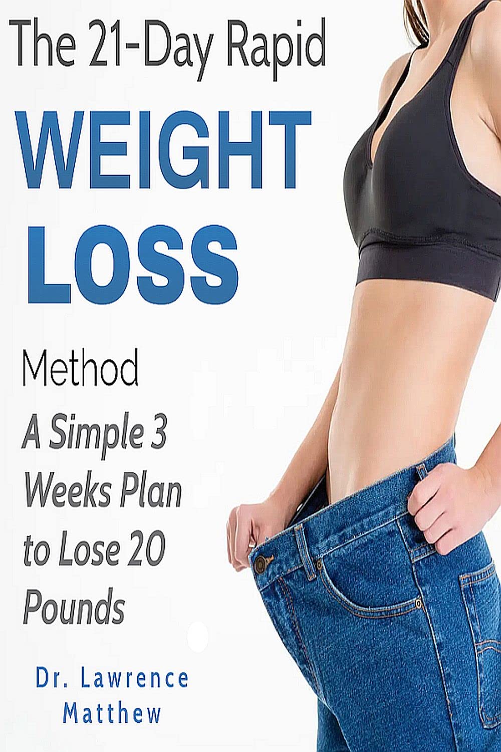 The 21Day Rapid Weight Loss Method A Simple 3 Weeks Plan to Lose 20