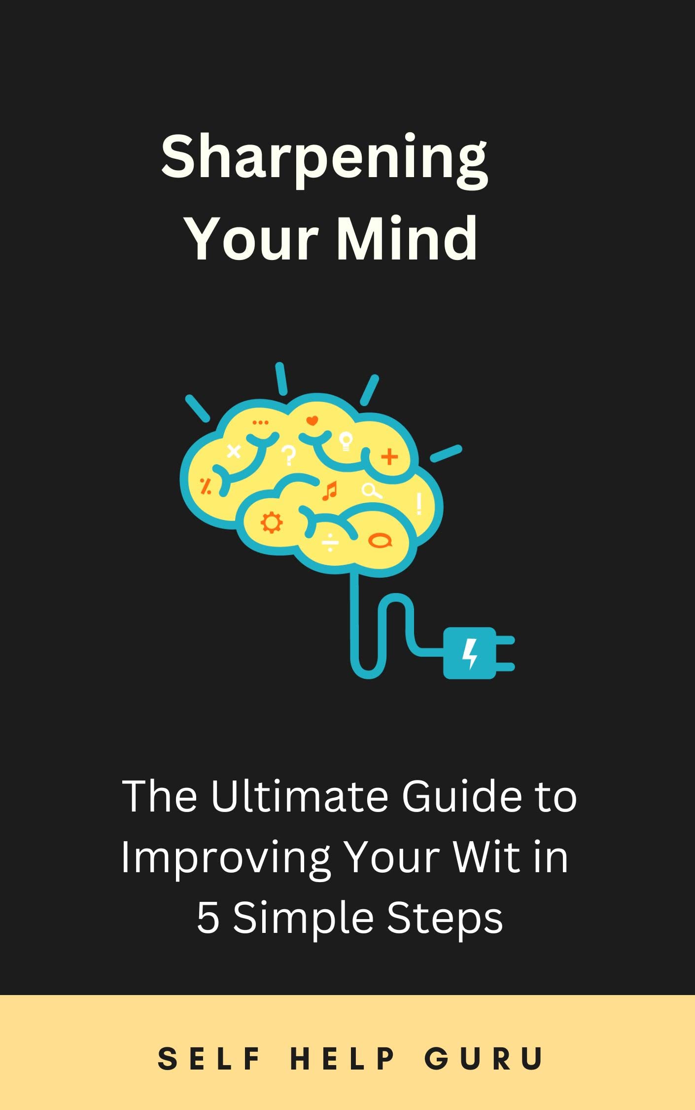 Sharpening Your Mind The Ultimate Guide to Improving Your Wit in 5