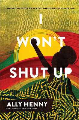 I Won't Shut Up: Finding Your Voice When the World Tries to Silence You