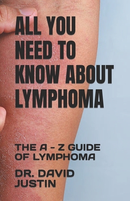 All You Need to Know about Lymphoma: The a - Z Guide of Lymphoma by