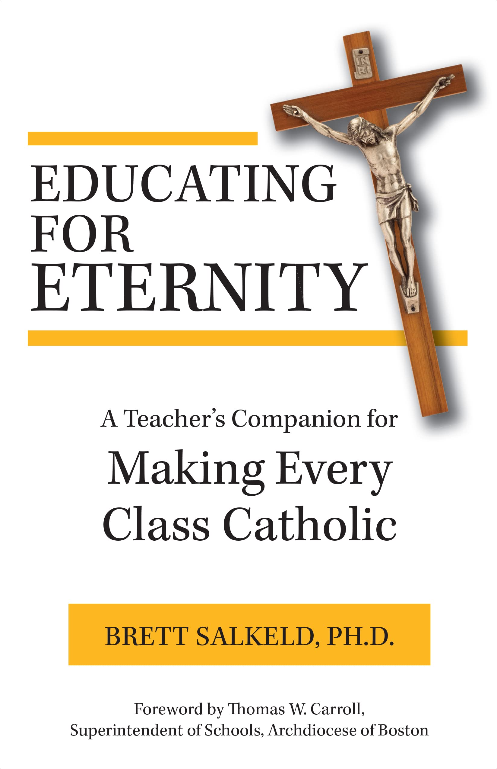 Educating for Eternity: A Teacher's Companion for Making Every Class Catholic