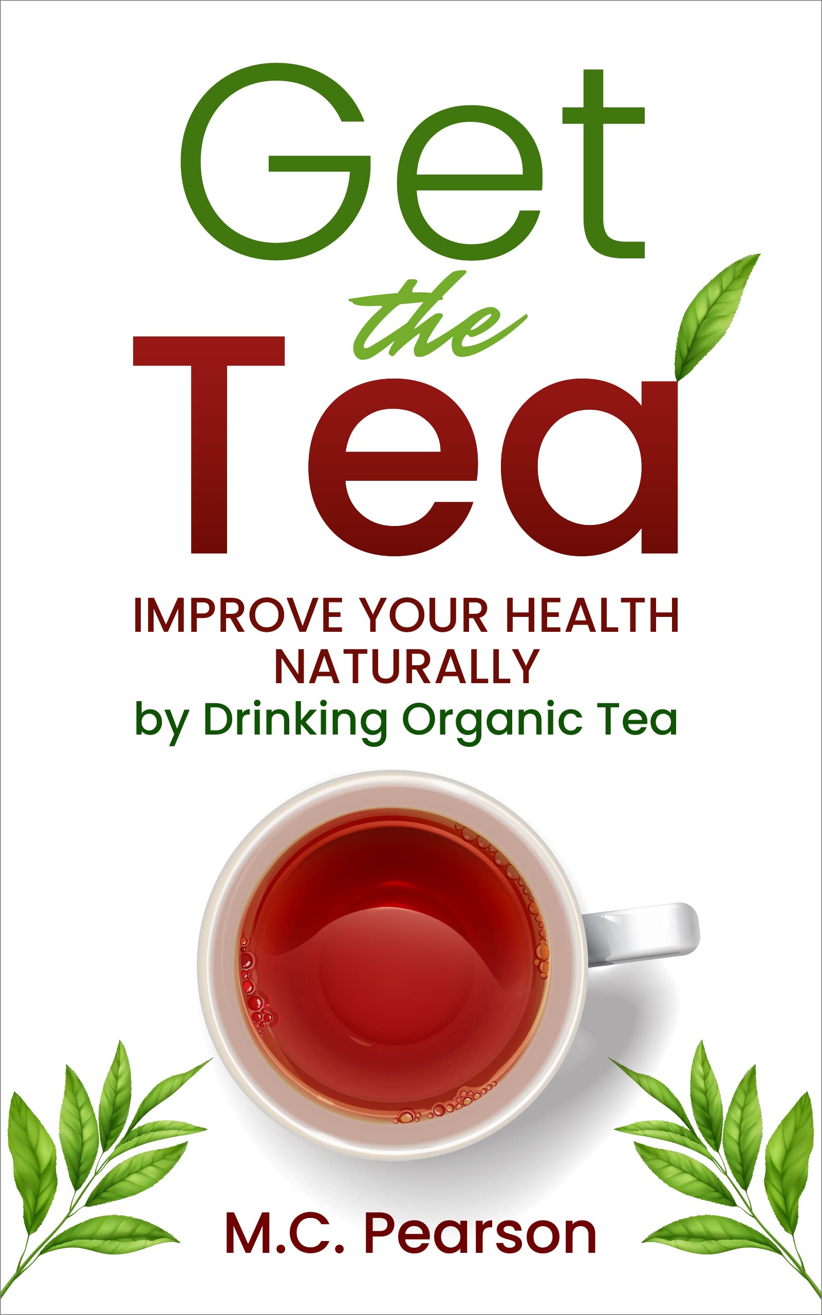 Get The Tea Improve Your Health Naturally By Drinking Organic Tea by M