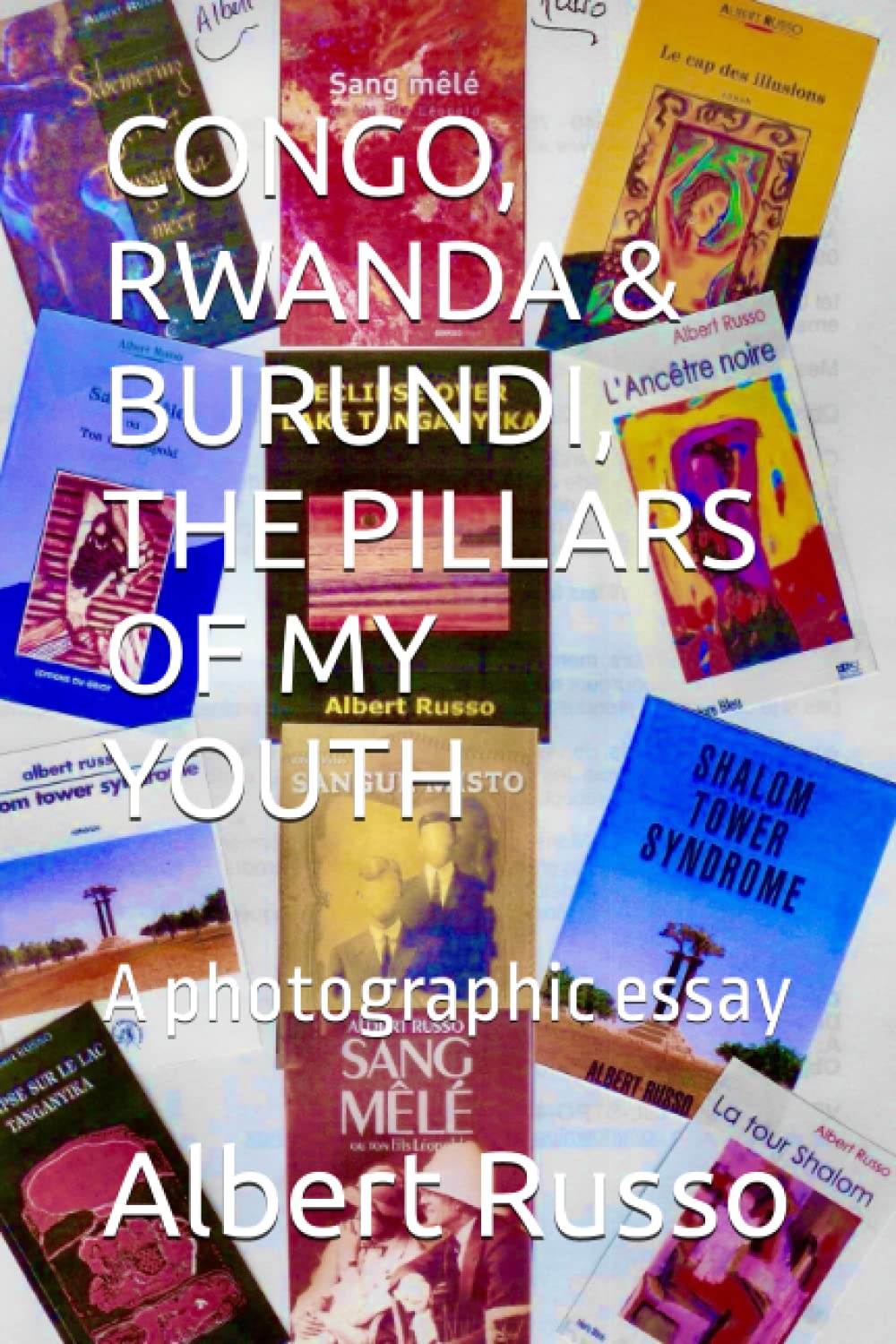 CONGO, RWANDA & BURUNDI, THE PILLARS OF MY YOUTH: A photographic essay