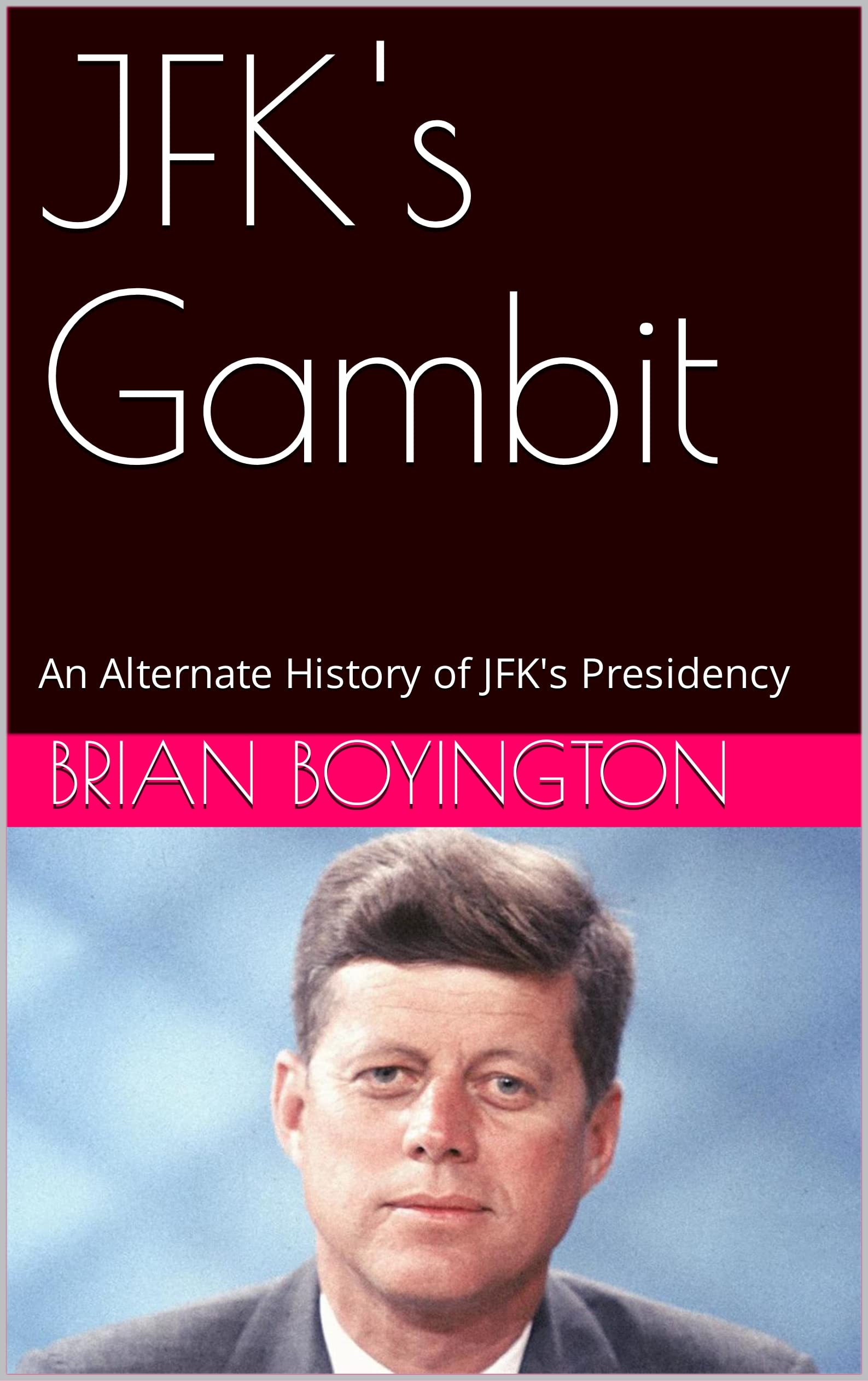 JFK's Gambit: An Alternate History of JFK's Presidency
