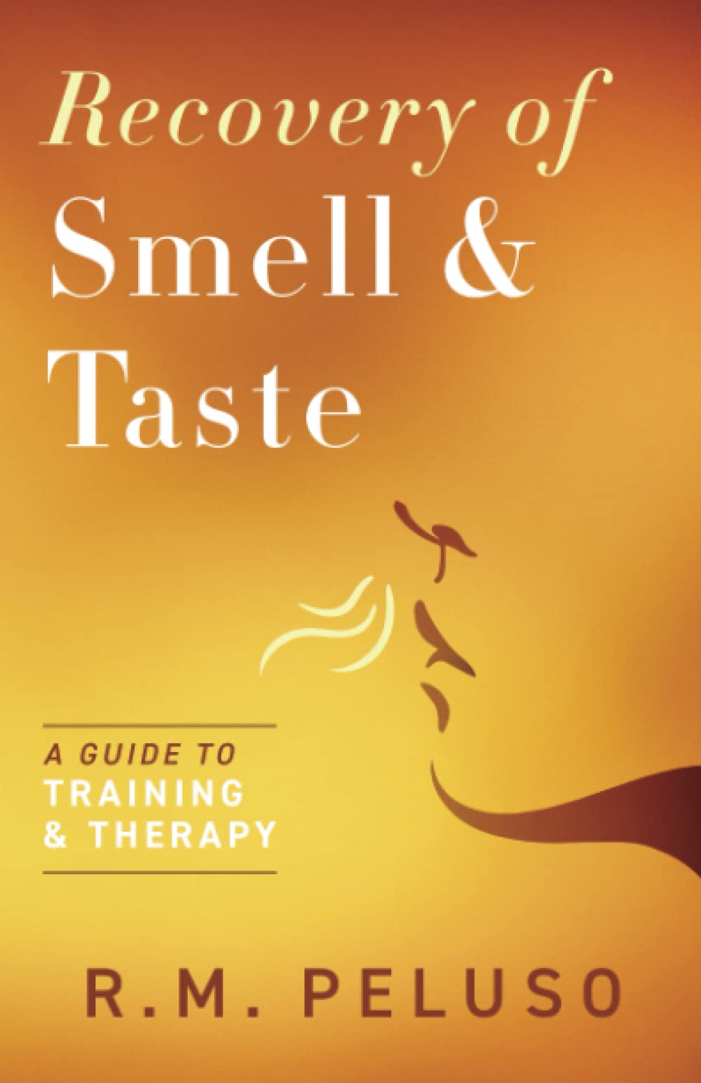 Recovery of Smell & Taste A Guide to Training & Therapy by R. M