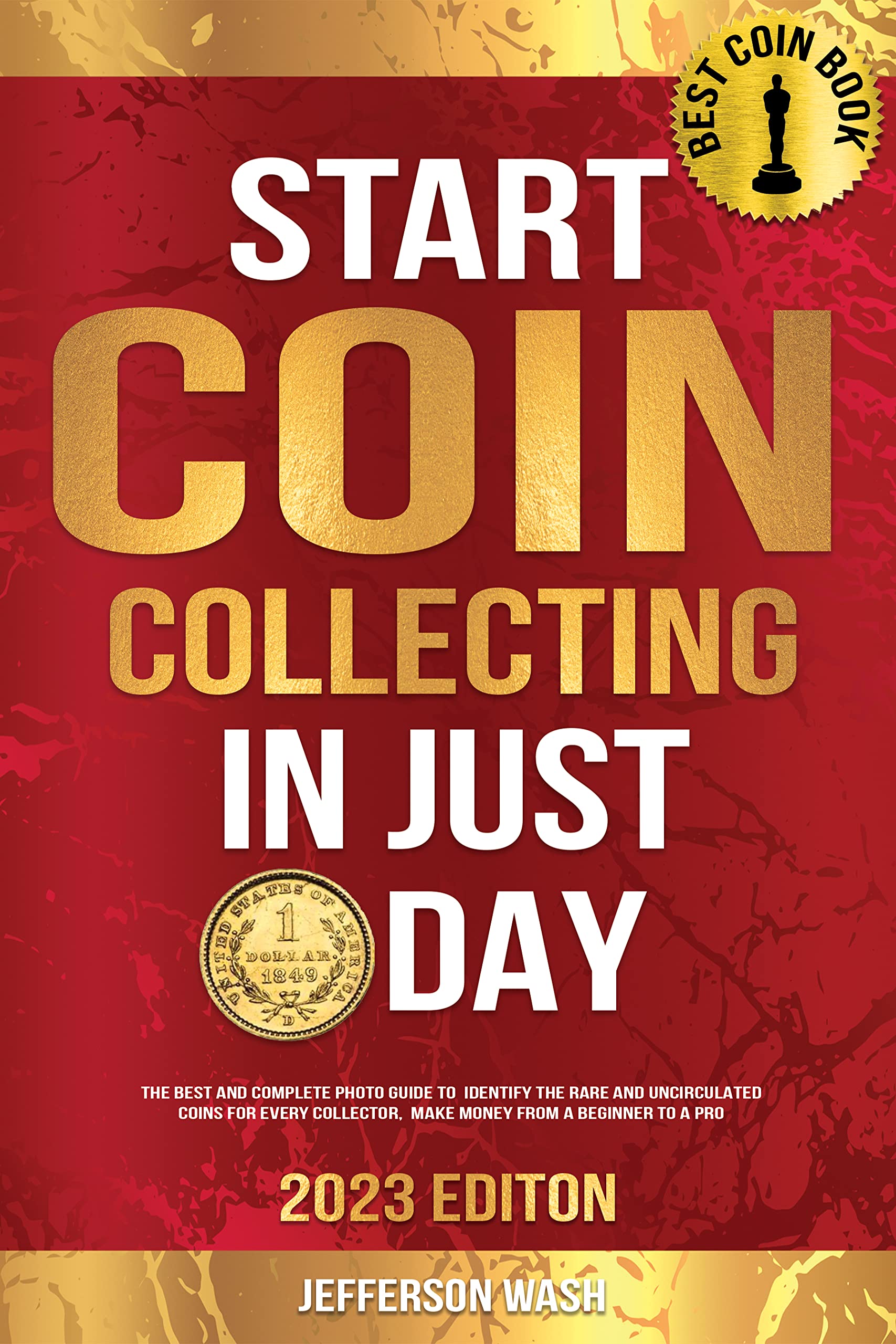Start Coin Collecting in Just 1-Day 2023 Edition: The Best and Complete Photo Guide to Identify the Rare and Uncirculated Coins for Every Collector, Make Money From a Beginner to a Pro
