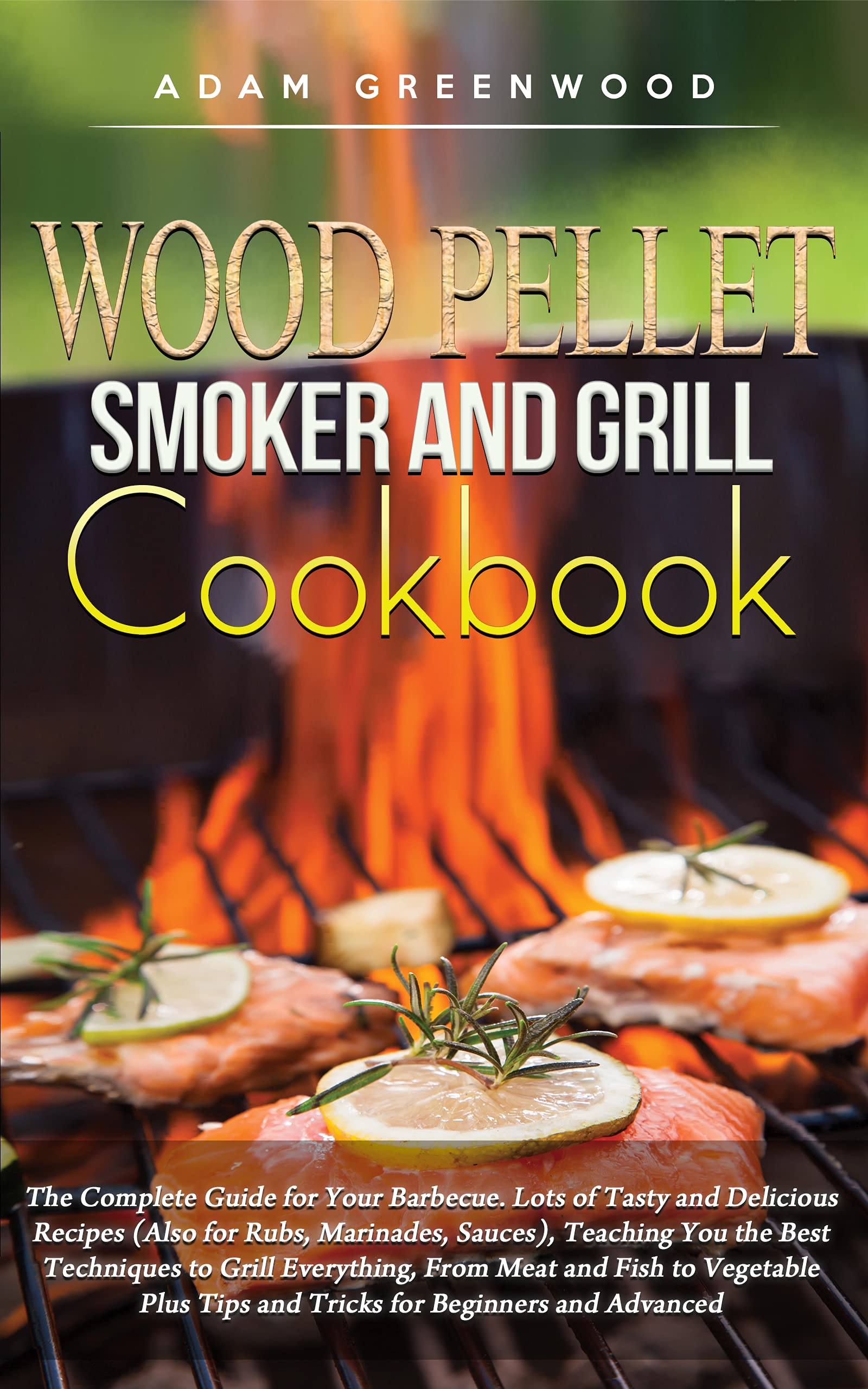 Wood Pellet Smoker and Grill Cookbook The Complete Guide for Your