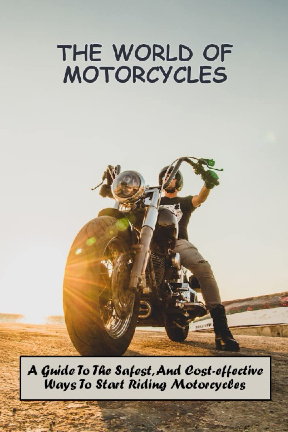 The World Of Motorcycles A Guide To The Safest, And CostEffective