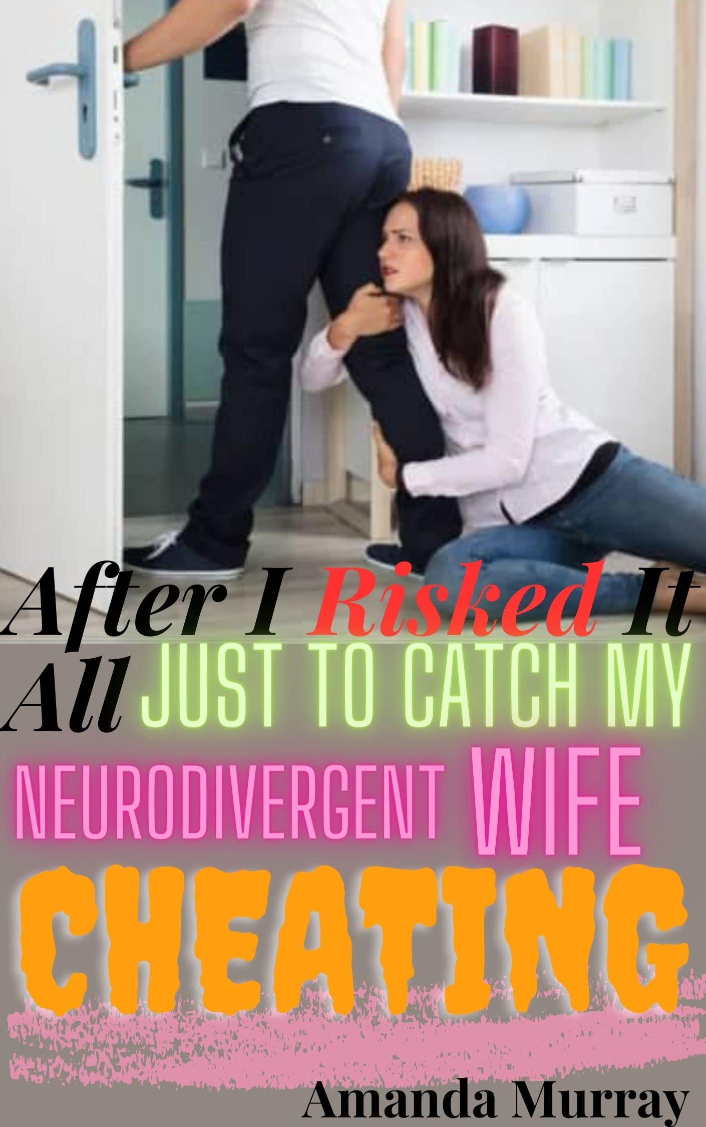 After I Risked It All Just To Catch My Neurodivergent Wife Cheating: