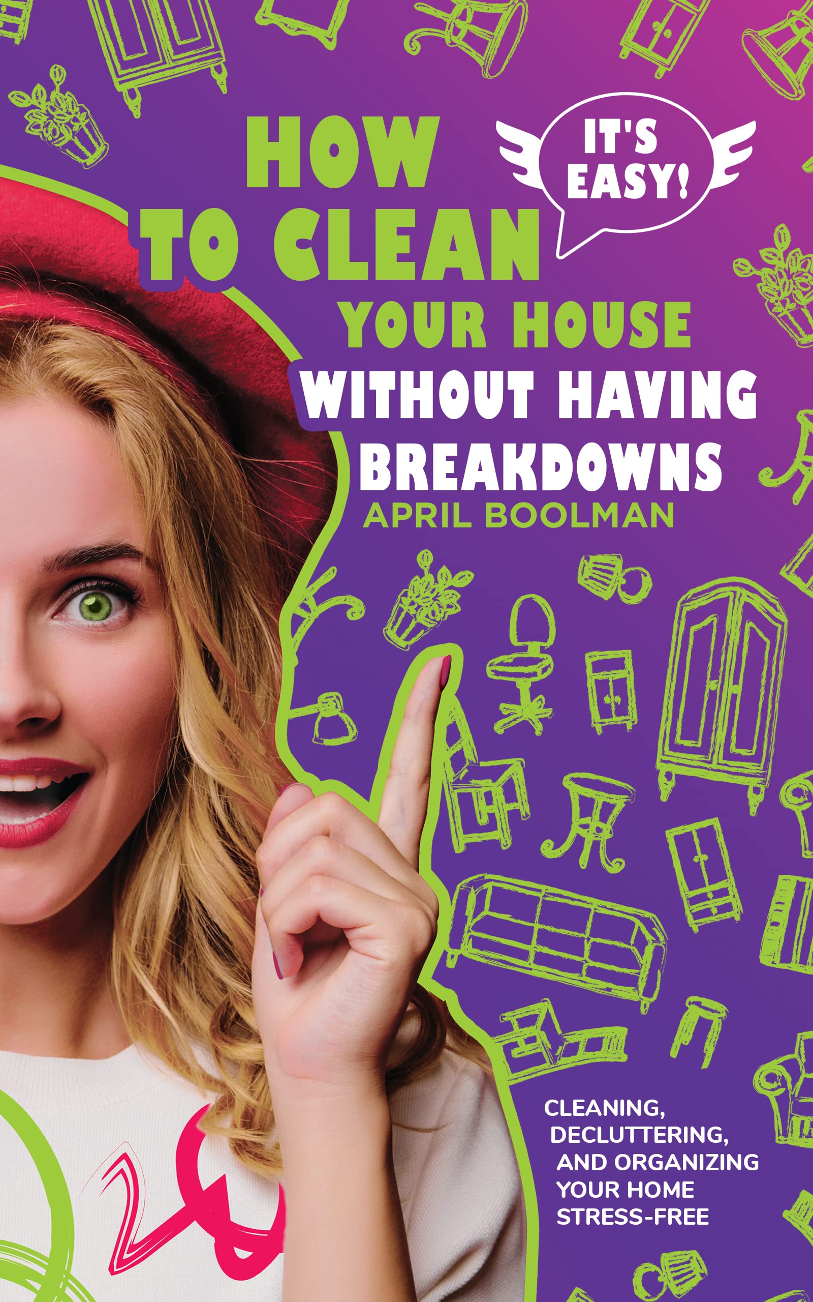 It's Easy! How to Clean Your House without Having Breakdowns: Cleaning, Decluttering, and Organizing Your Home Stress-Free