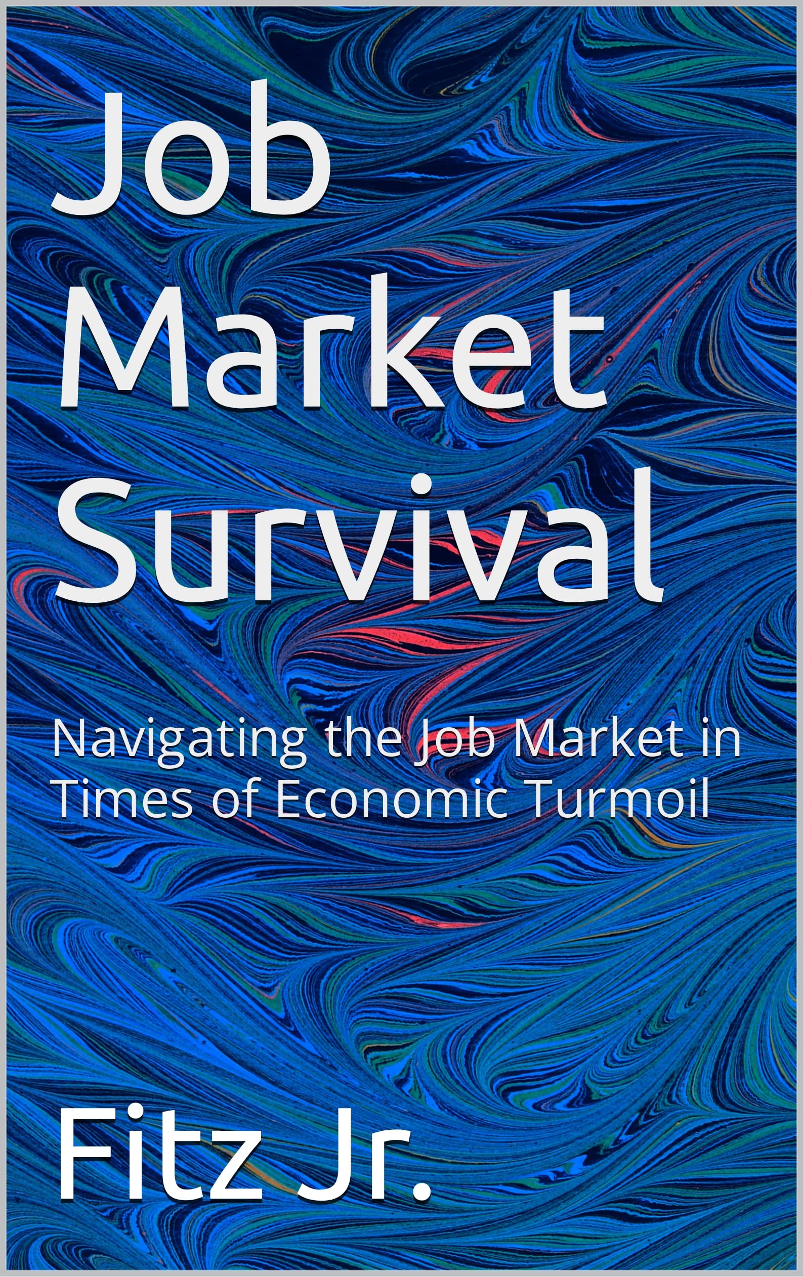 Job Market Survival Navigating the Job Market in Times of Economic Turmoil by Fitz Jr. Goodreads