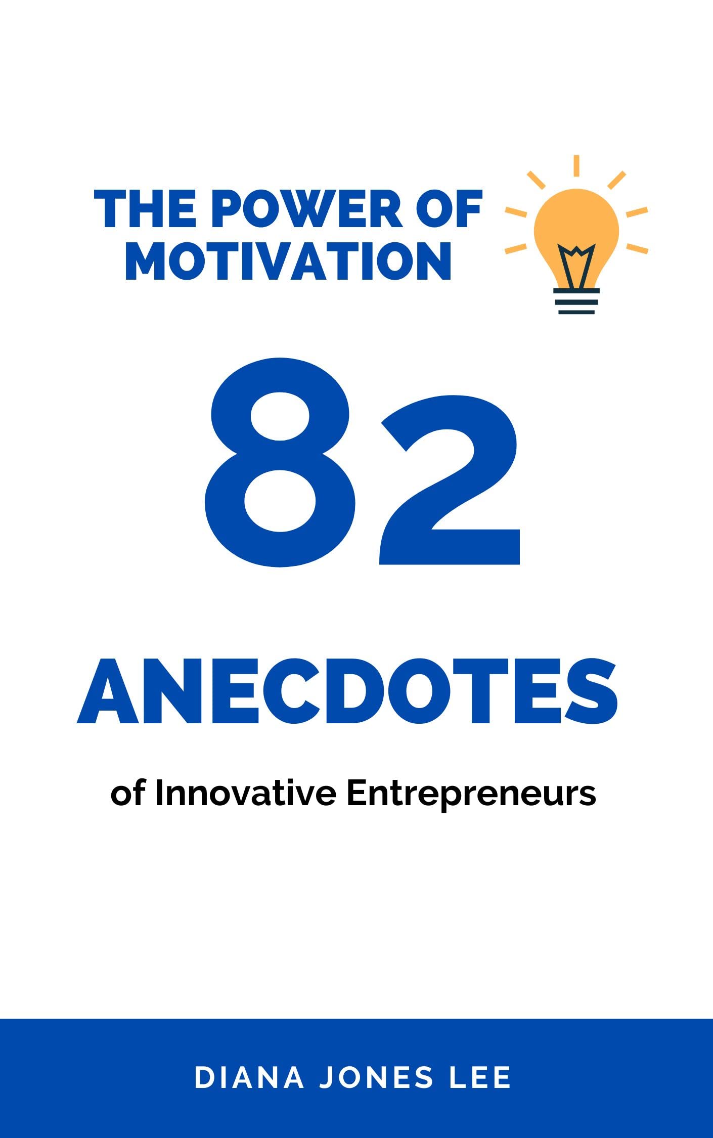 The Power of motivation 82 Anecdotes of Innovative Entrepreneurs by