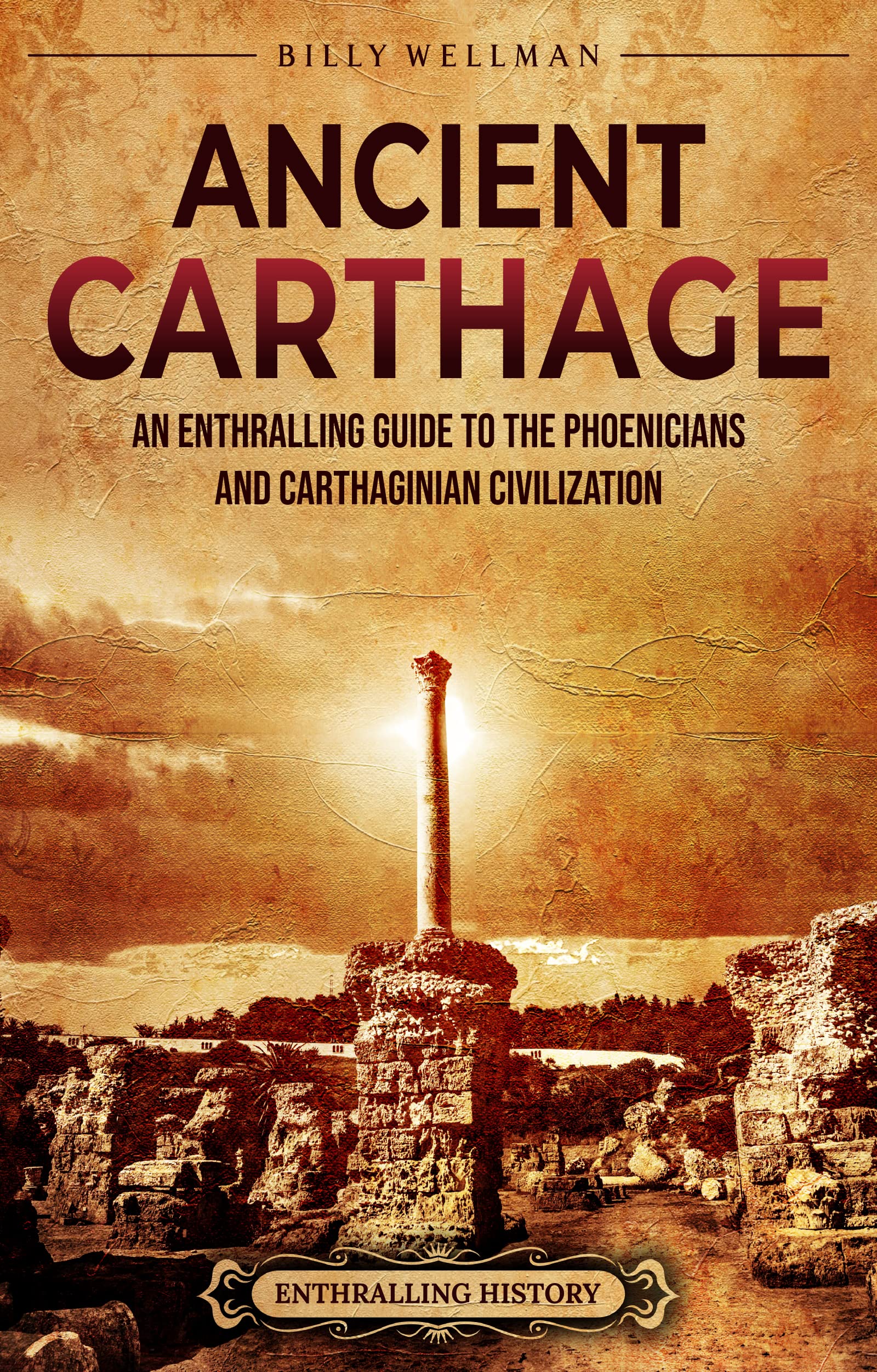 Ancient Carthage: An Enthralling Guide to the Phoenicians and Carthaginian Civilization