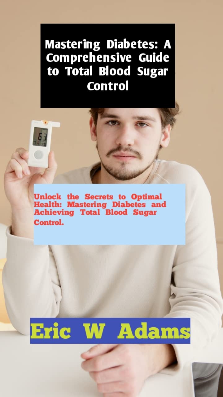 Mastering Diabetes A Comprehensive Guide to Total Blood Sugar Control