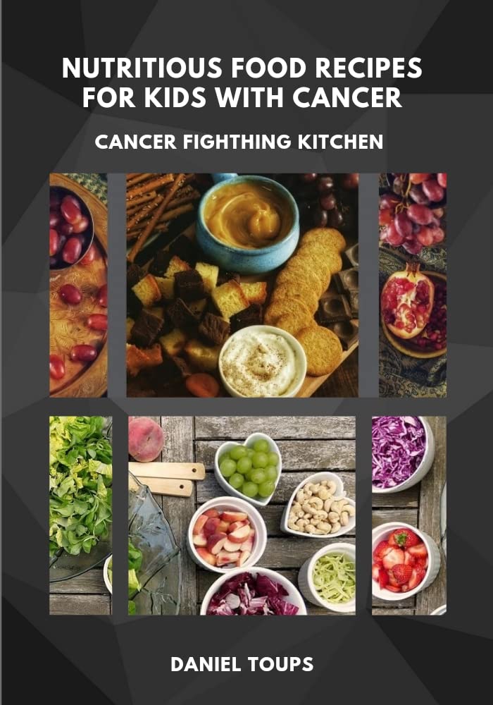 NUTRITIOUS FOOD RECIPE FOR KIDS WITH CANCER CANCER FIGHTING KITCHEN by Daniel Toups Goodreads