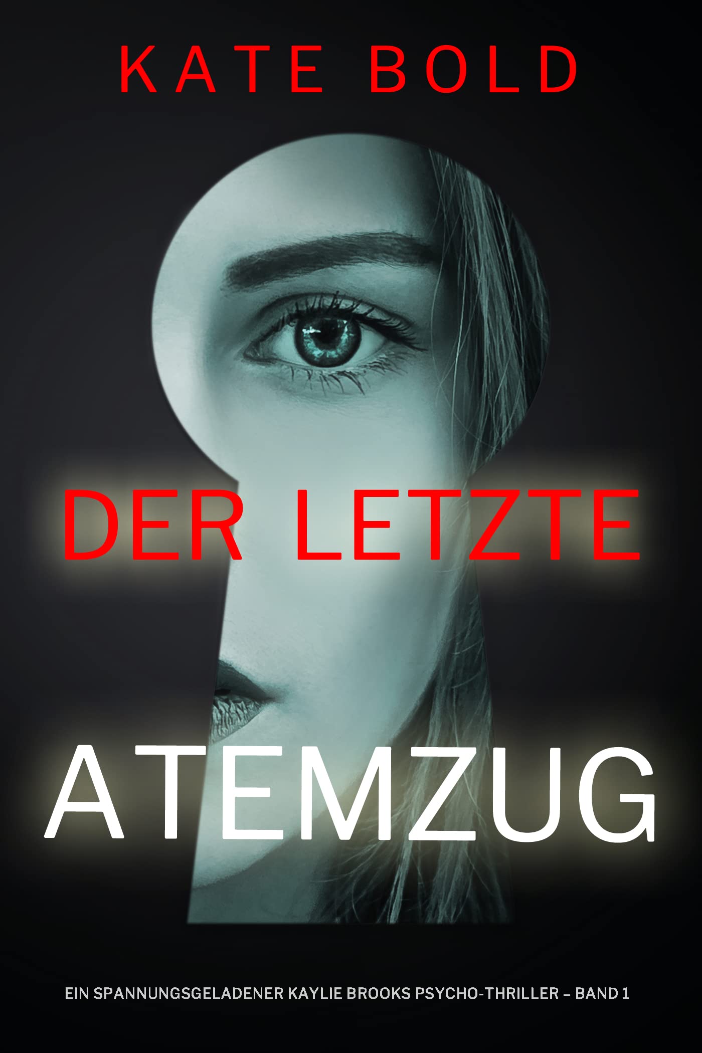 Der letzte Atemzug (Ein spannungsgeladener Kaylie Brooks PsychoThriller Band 1) by Kate Bold