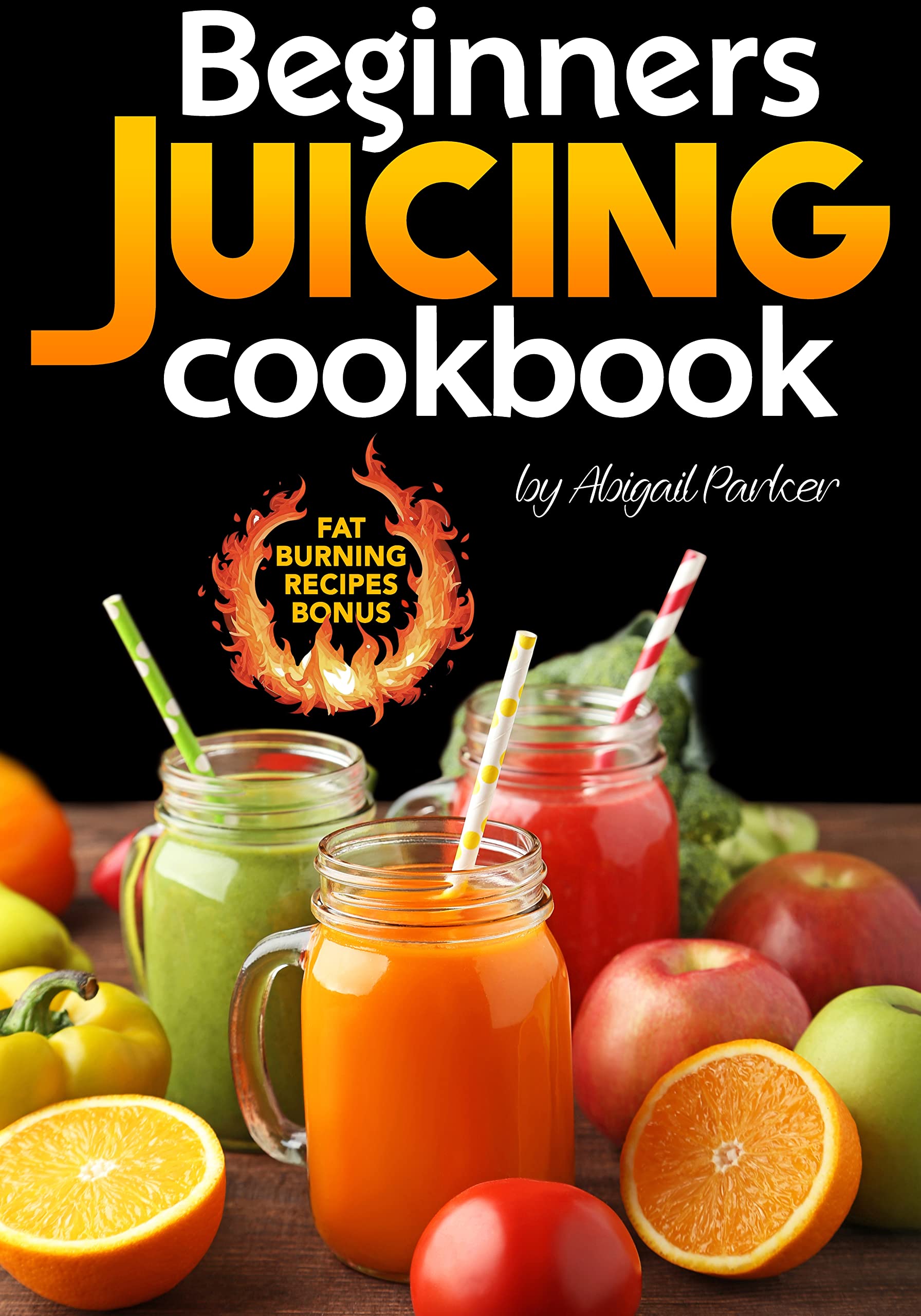 Juicing for Beginners Juice Your Way to Better Health Boost Energy, Improve Immune System