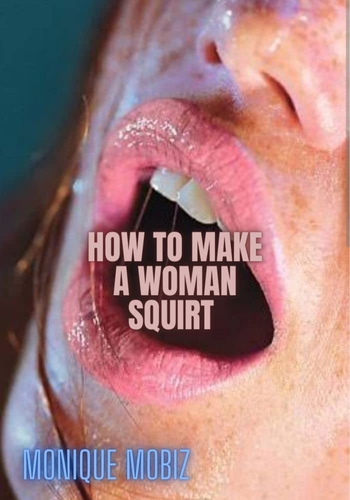 HOW TO MAKE A WOMAN SQUIRT ALL THE TIPS YOU NEED TO KNOW by MONIQUE Goodreads