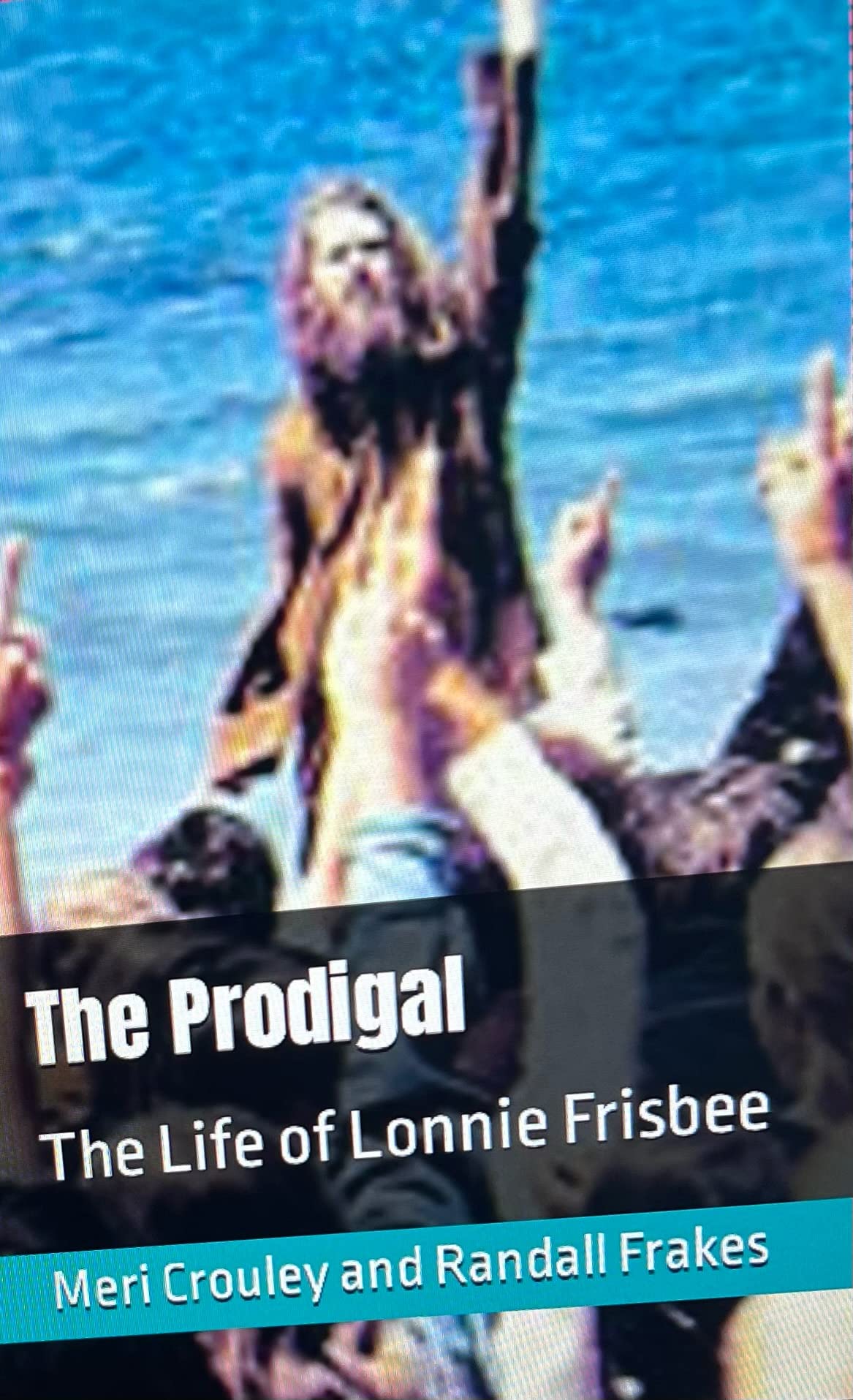 The Prodigal: The Life of Lonnie Frisbee