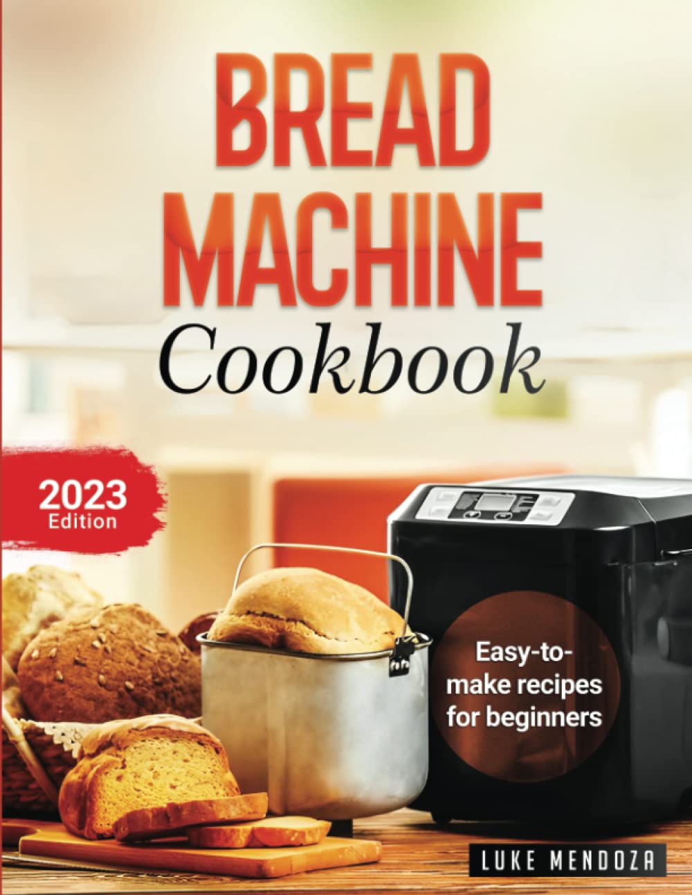 Bread Making Machine Cookbook: Easy Guide for Beginners, Bread Machine Ingredients for Bread Baking