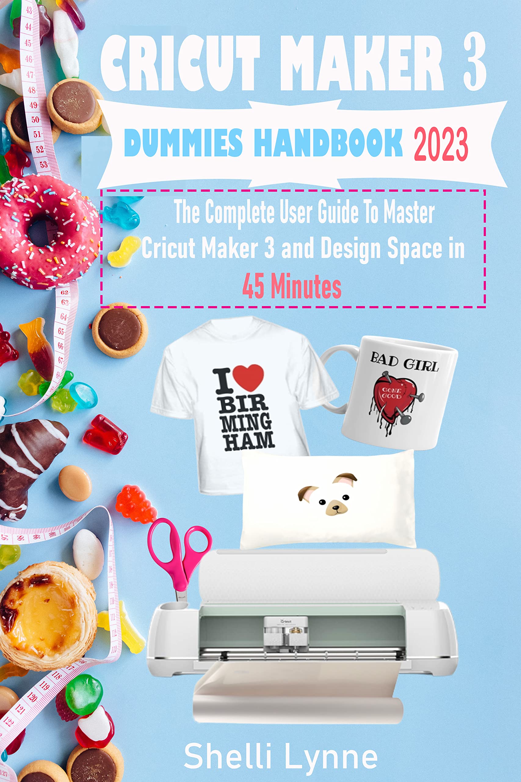 CRICUT MAKER 3 DUMMIES HANDBOOK (2023) The Complete User Guide To