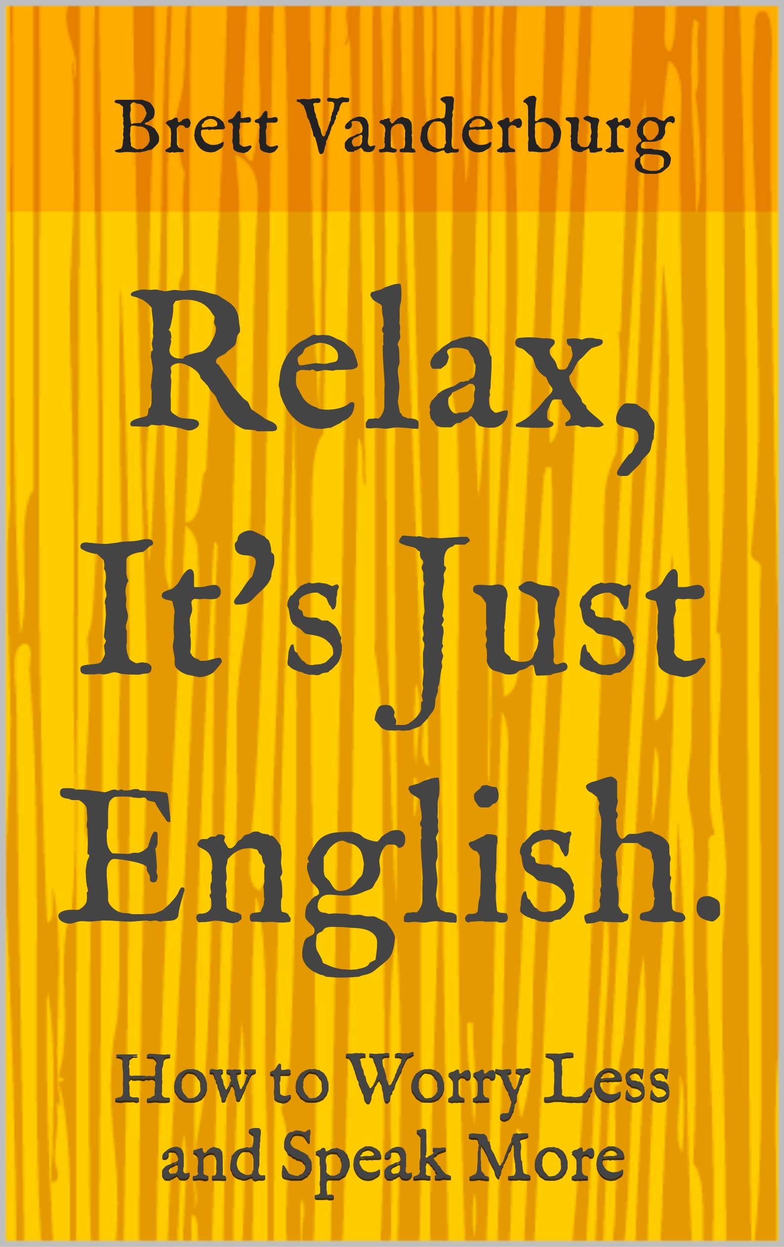 Relax, It's Just English by Brett Vanderburg Goodreads