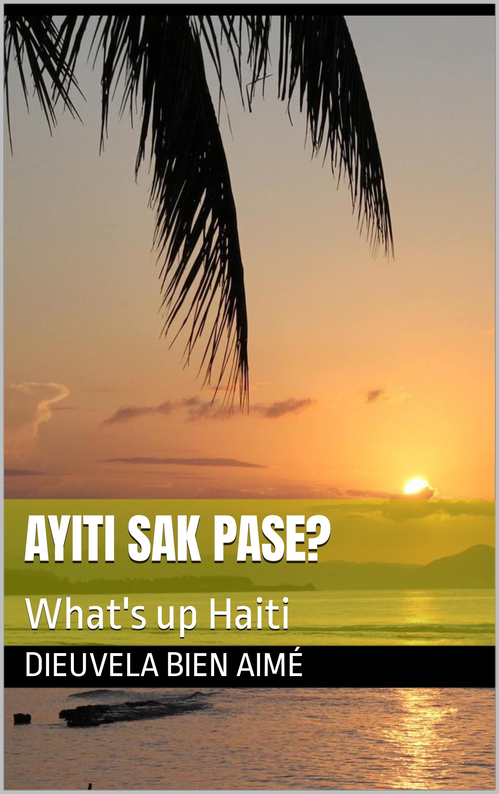 AYITI SAK PASE? What's up Haiti by Dieuvela Bien aime Goodreads