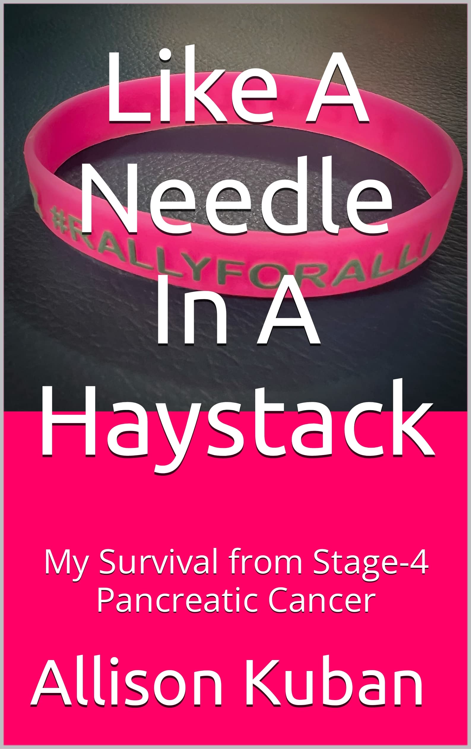 Like A Needle In A Haystack My Survival from Stage4 Pancreatic Cancer