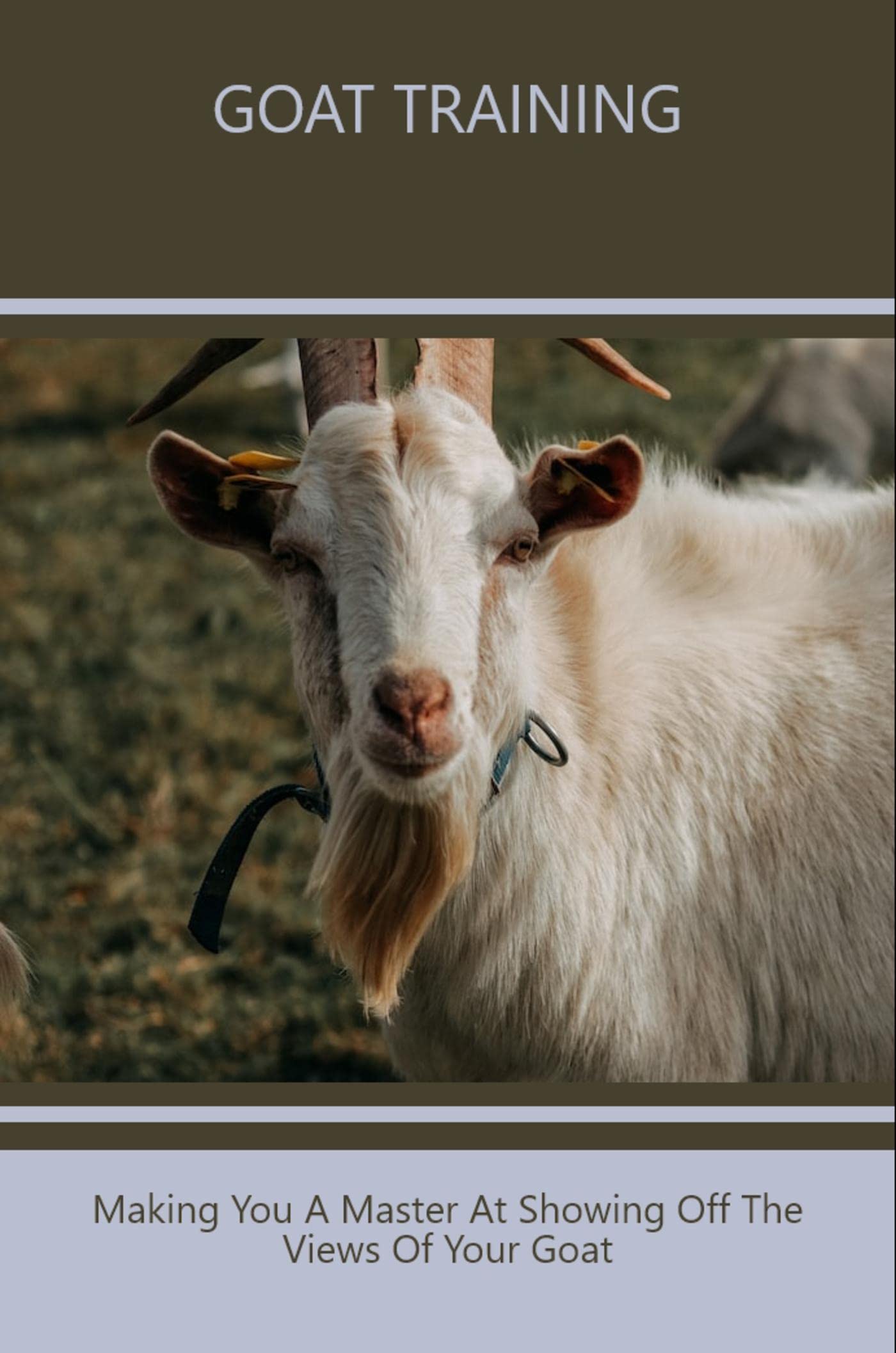 Goat Training Making You A Master At Showing Off The Views Of Your Goat by Gaye Keplinger