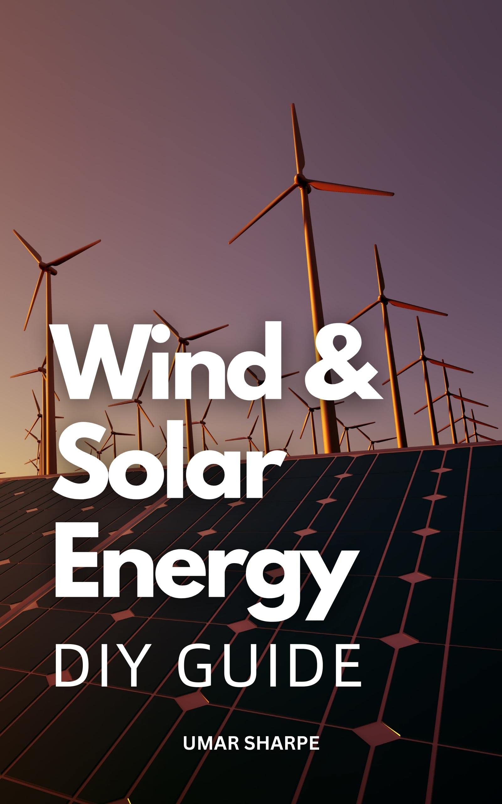 Wind & Solar Energy DIY Guide Free Electricity For All Time With