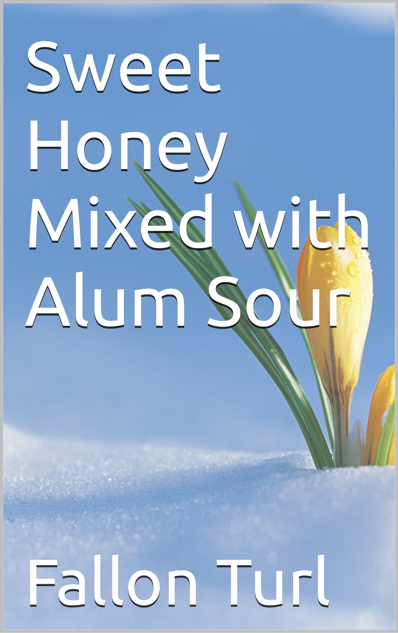 Sweet Honey Mixed with Alum Sour by Fallon Turl Goodreads