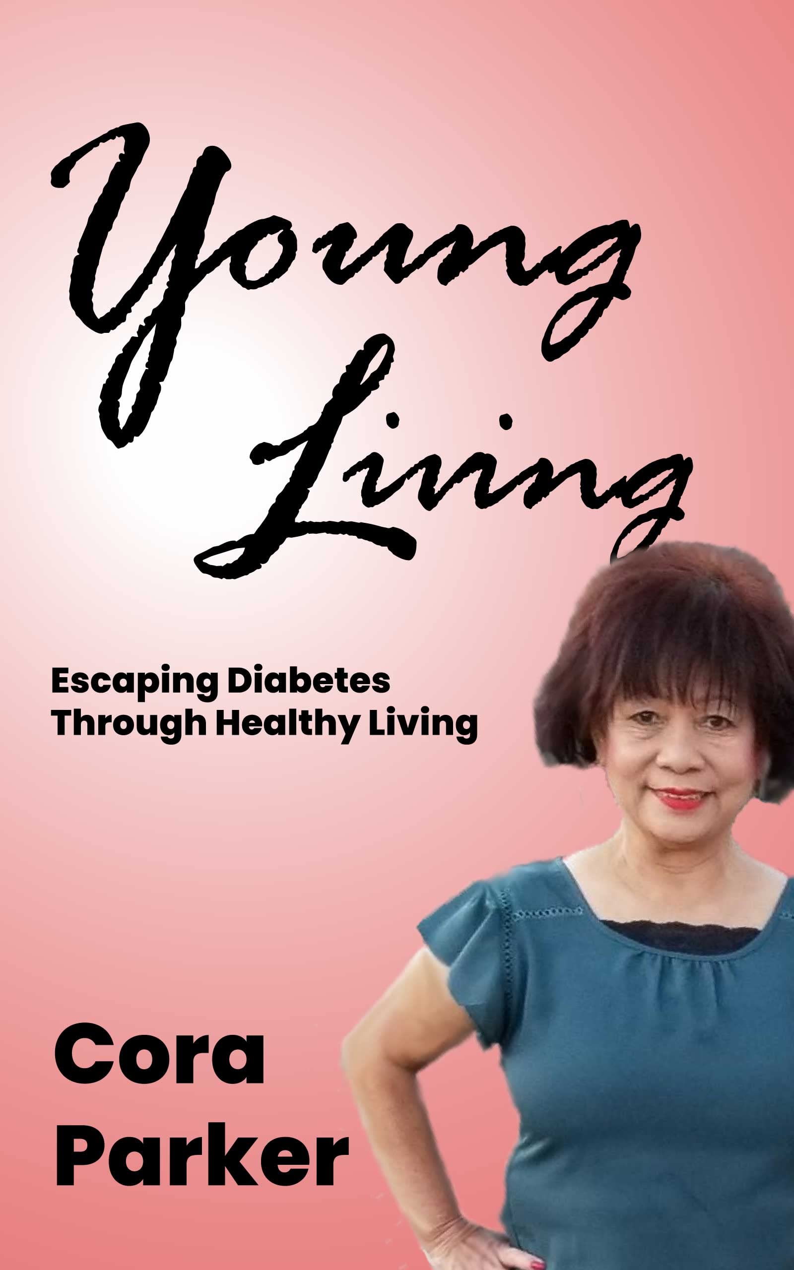 Young Living Escaping Diabetes through healthy living by Cora Parker