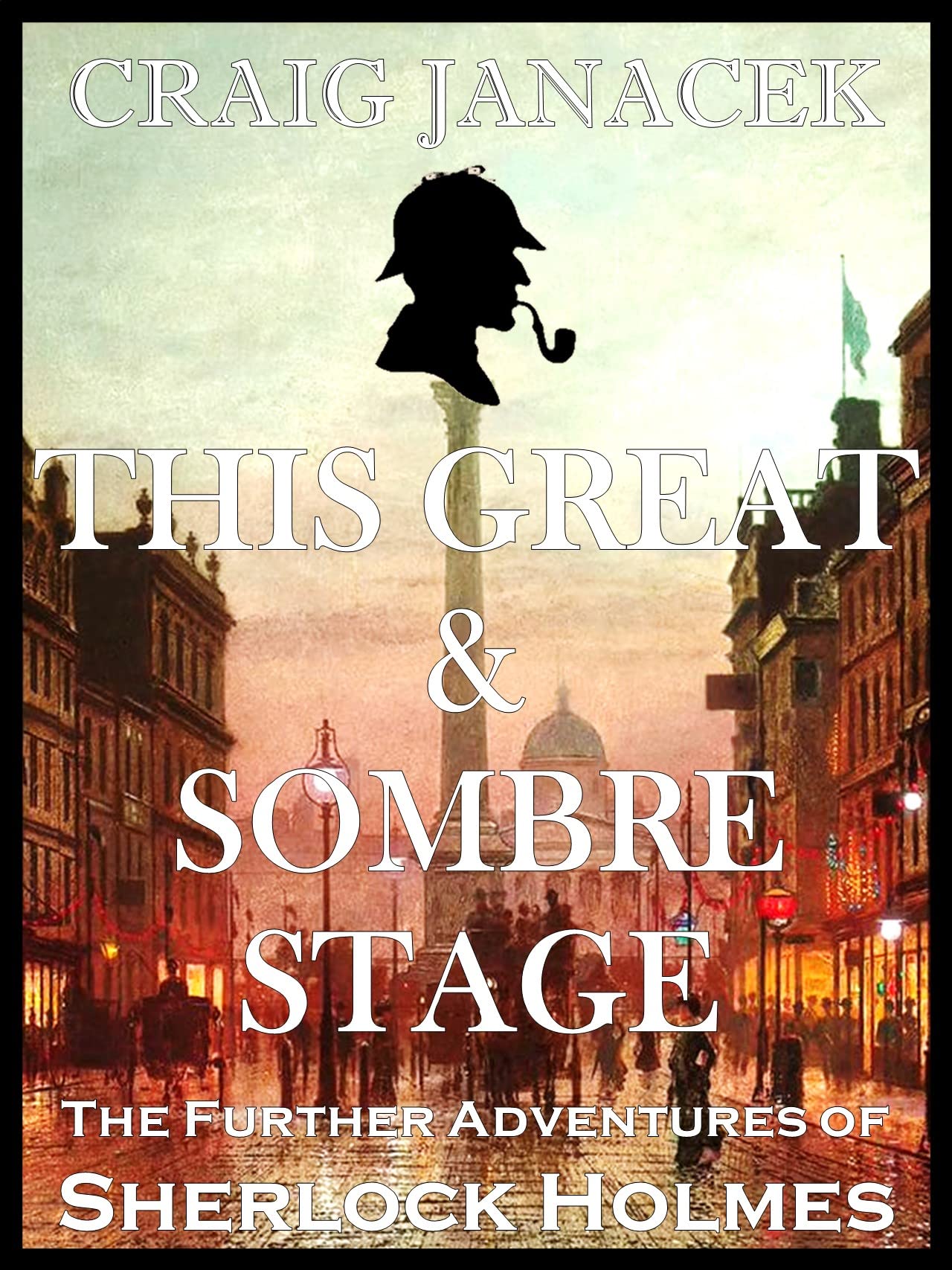 THIS GREAT & SOMBRE STAGE: The Further Adventures of Sherlock Holmes