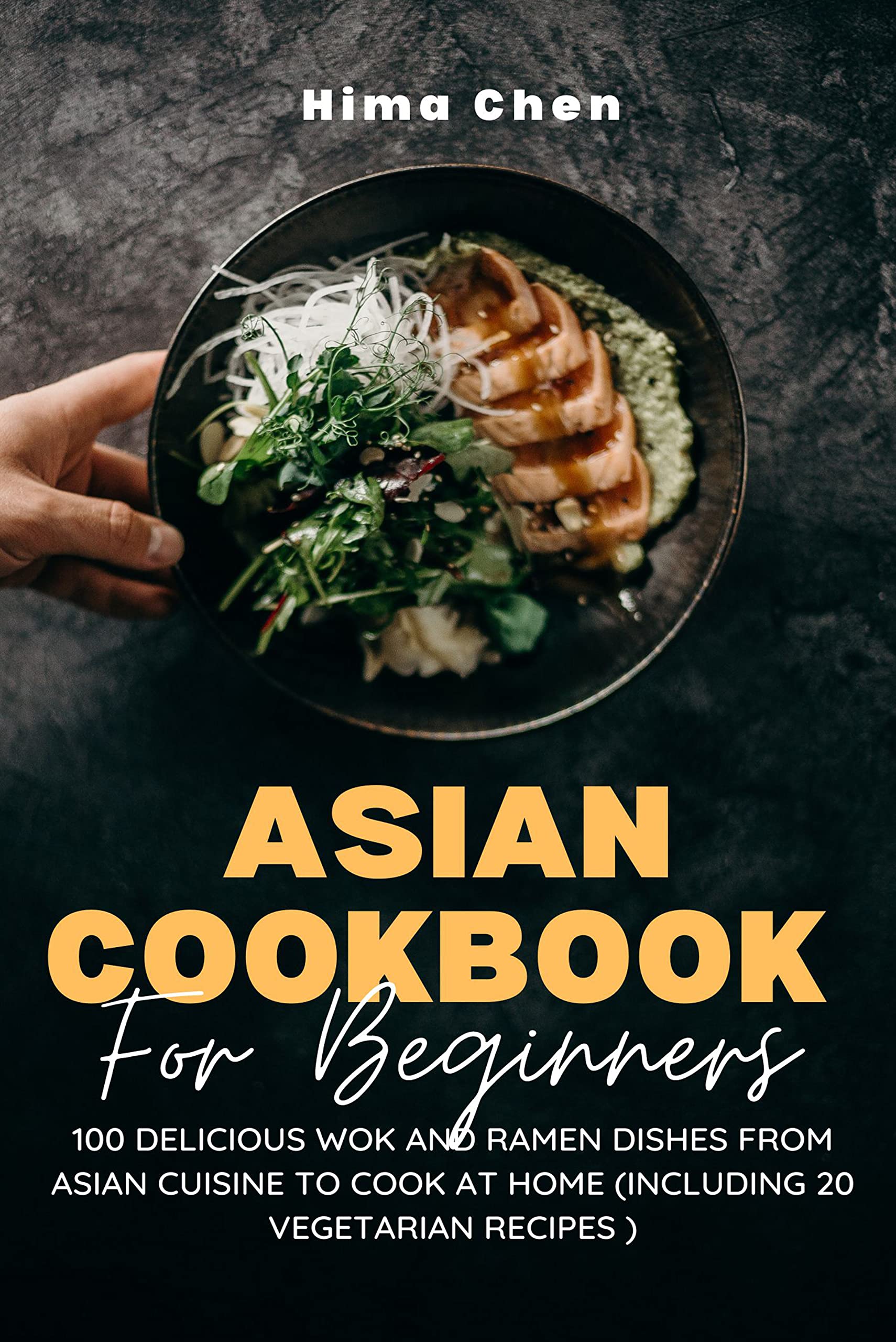 Asian Cookbook For Beginners 100 delicious wok and ramen dishes from