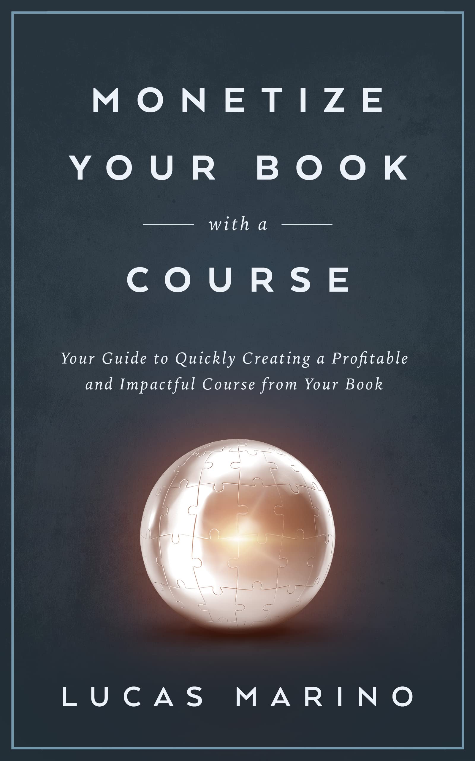 Monetize Your Book with a Course: Your Guide to Quickly Creating a Profitable and Impactful Course from Your Book