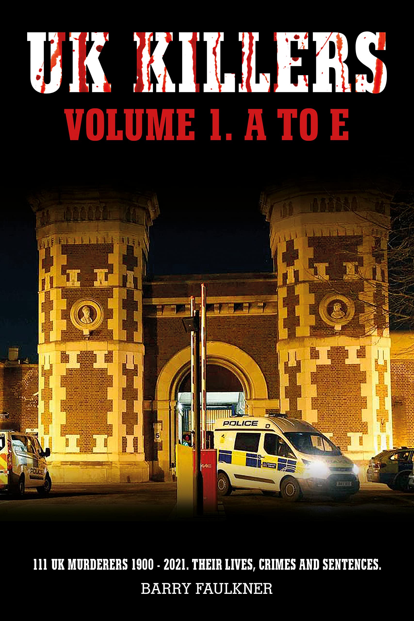 UK KILLERS. Vol 1. A to E: 111 Killers 1900-2021, their lives, crimes and punishments
