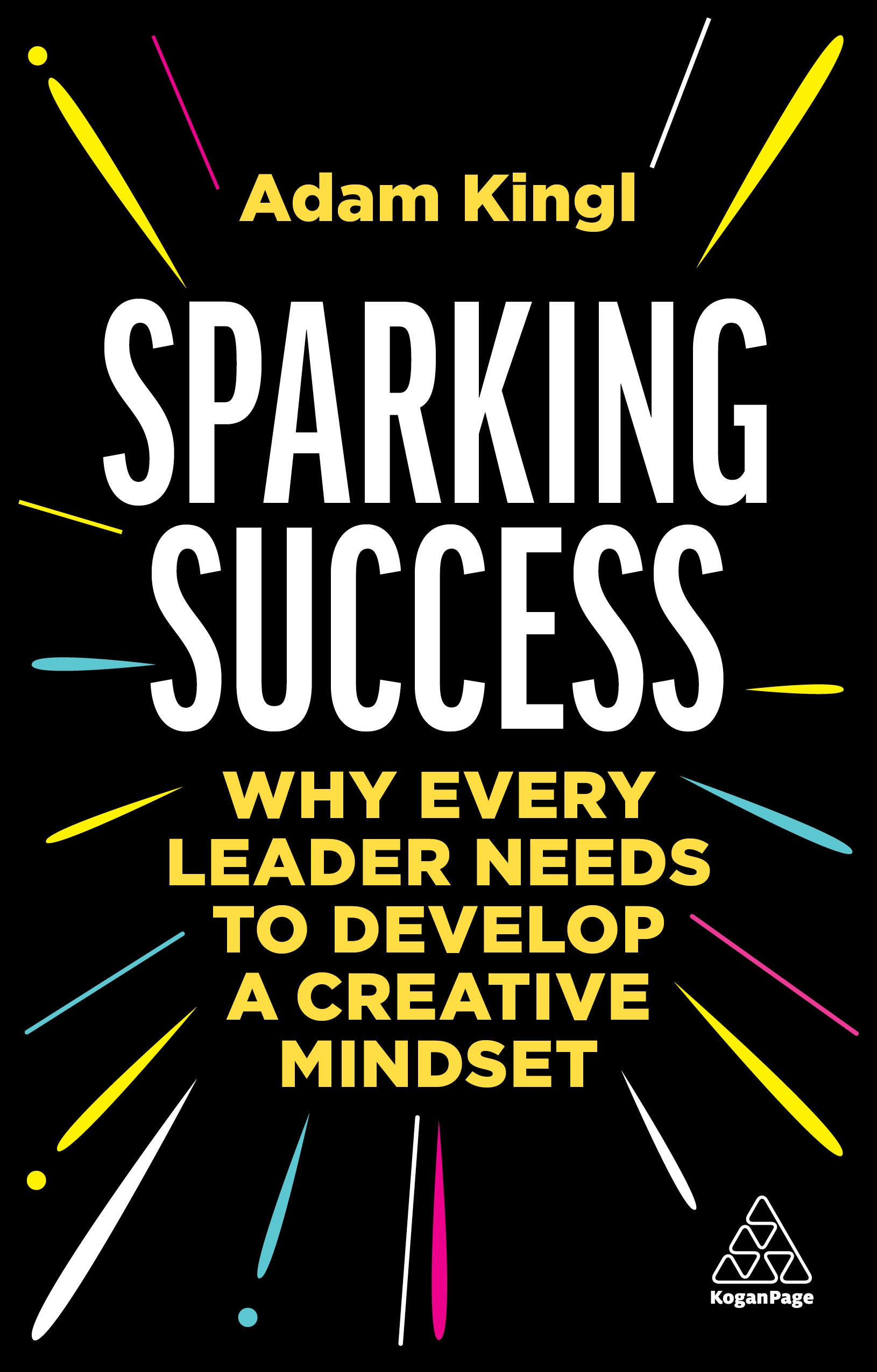 Sparking Success Why Every Leader Needs to Develop a Creative Mindset