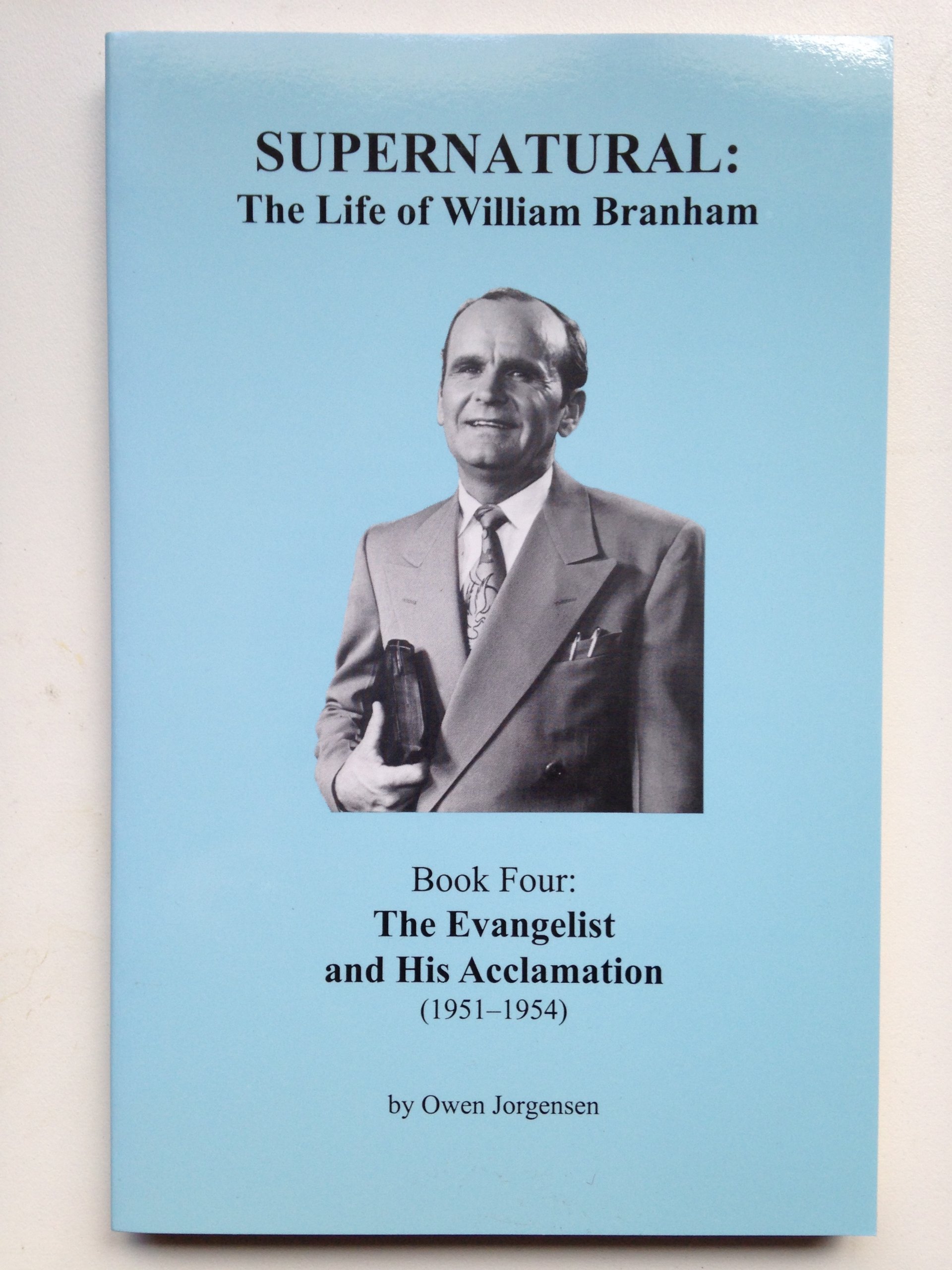 Supernatural the Life of William Branham Book 4 the Evangelist and His Acclamation by Owen