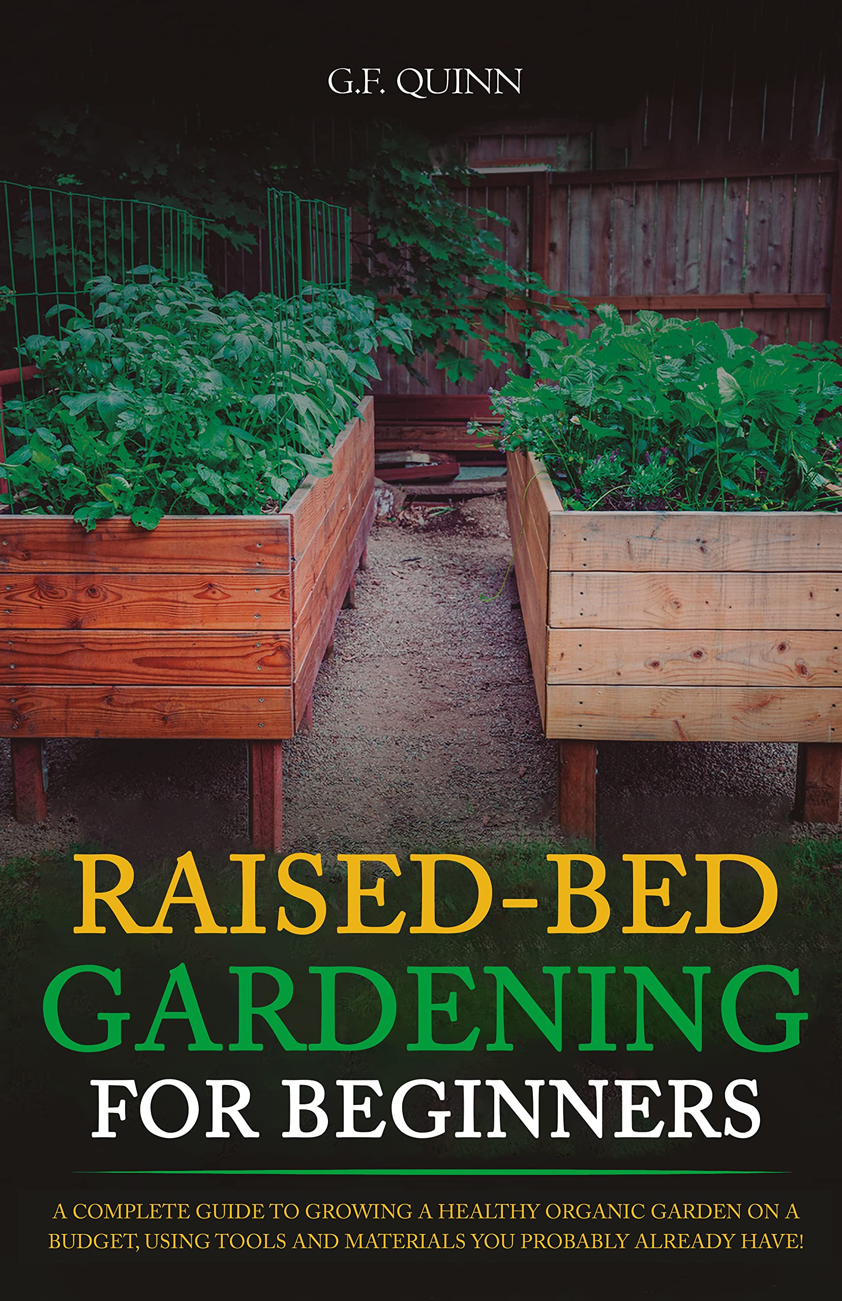 Raised-Bed Gardening for Beginners: A Complete Guide To Growing A Healthy Organic Garden On A Budget, Using Tools And Materials You Probably Already Have!