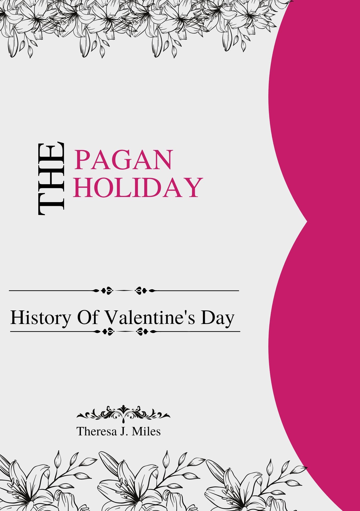 THE PAGAN HOLIDAY History Of Valentine's Day by Theresa J. Miles