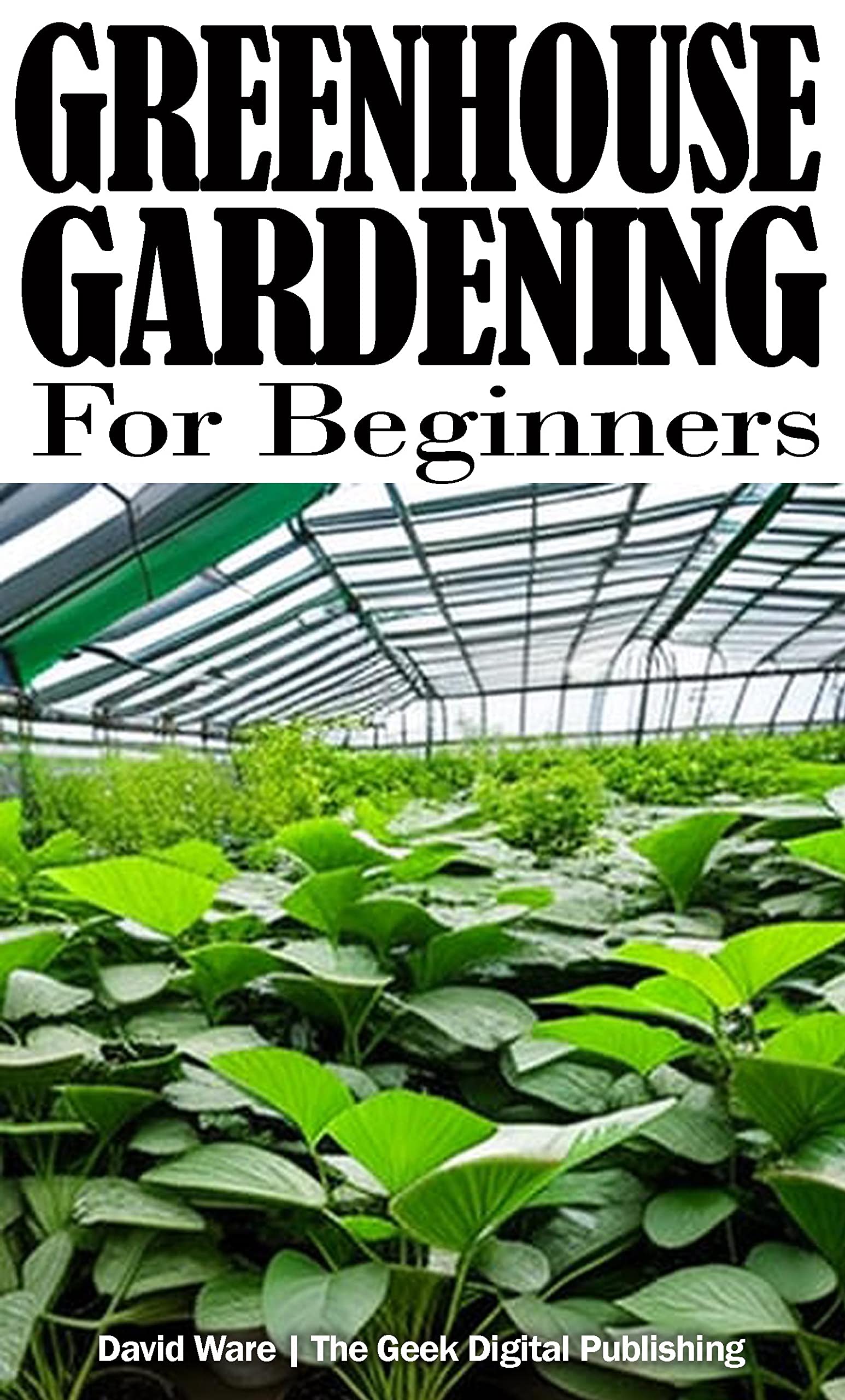 Greenhouse Gardening for Beginners by David Ware Goodreads