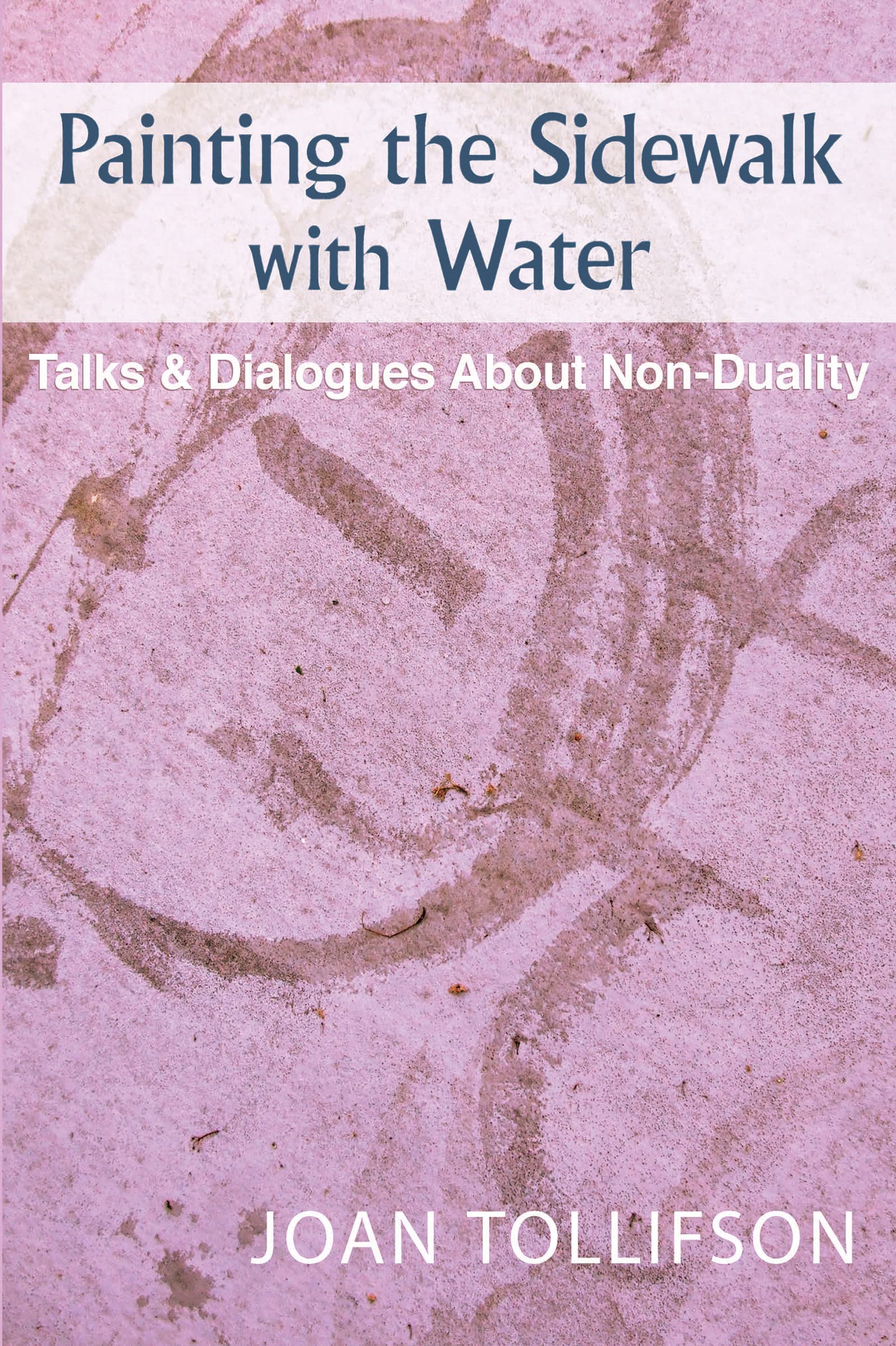 Painting the Sidewalk with Water: Talks and Dialogs about Nonduality